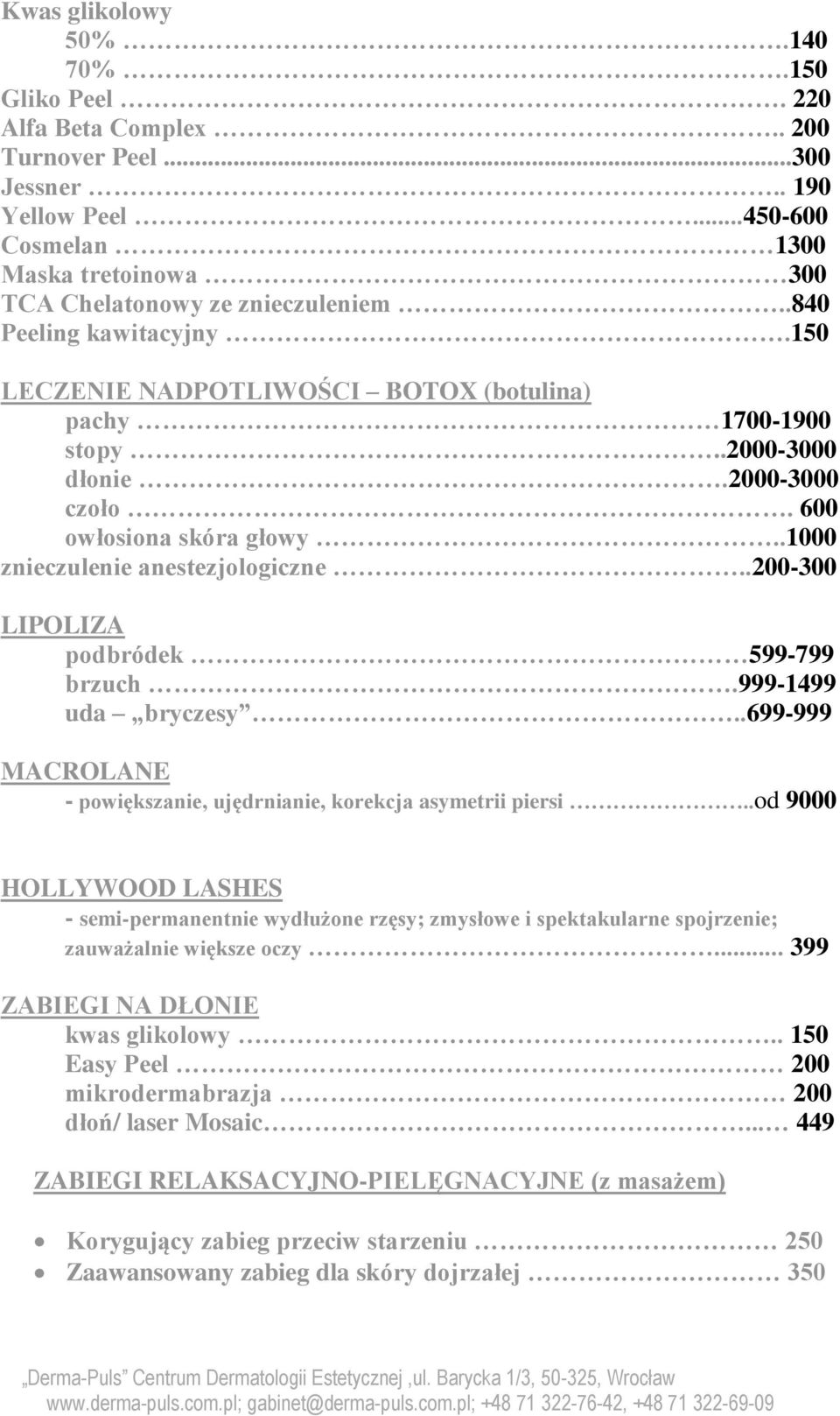 .200-300 LIPOLIZA podbródek 599-799 brzuch.999-1499 uda bryczesy..699-999 MACROLANE - powiększanie, ujędrnianie, korekcja asymetrii piersi.