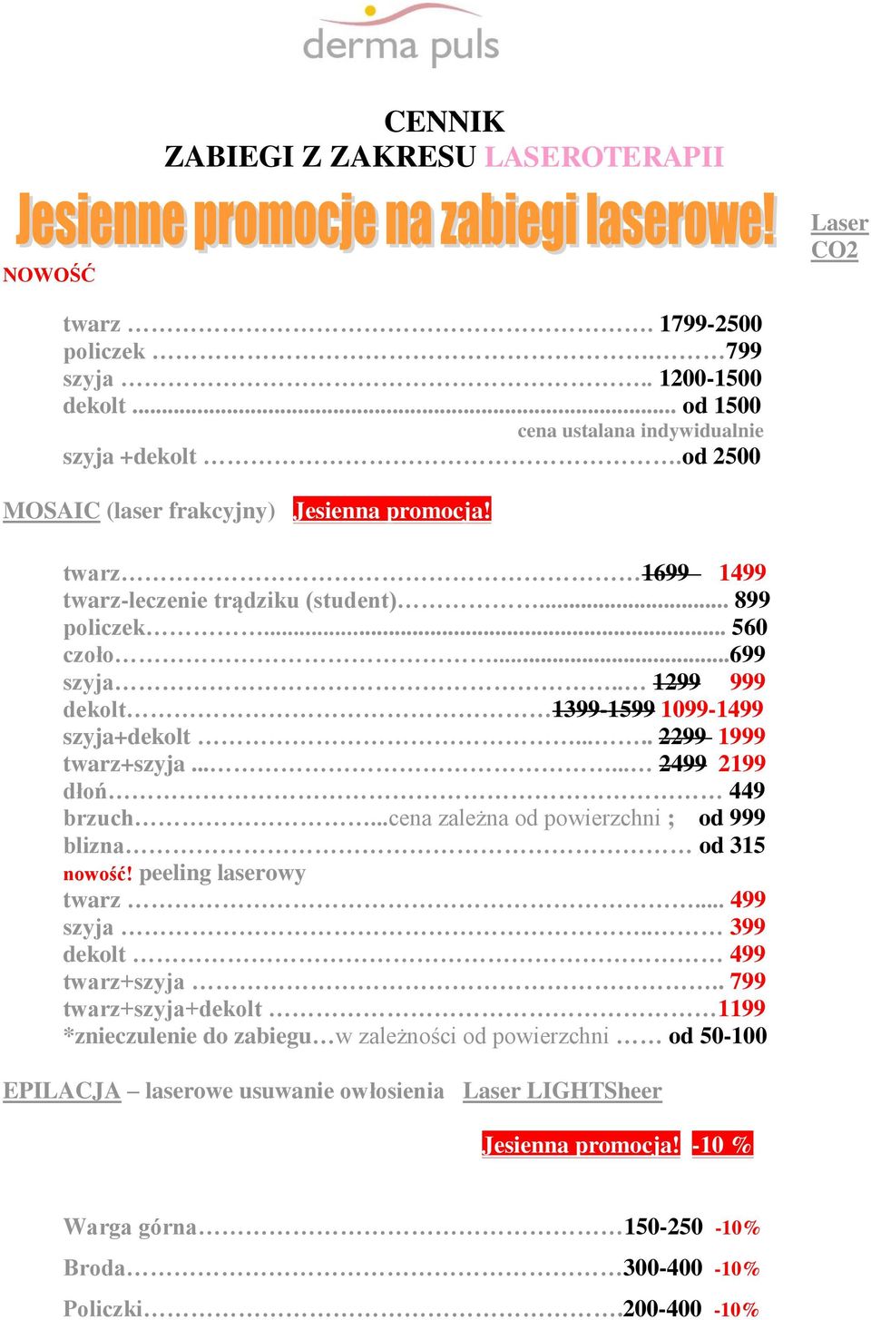 .... 2299 1999 twarz+szyja...... 2499 2199 dłoń 449 brzuch...cena zależna od powierzchni ; od 999 blizna od 315 nowość! peeling laserowy twarz... 499 szyja.. 399 dekolt 499 twarz+szyja.