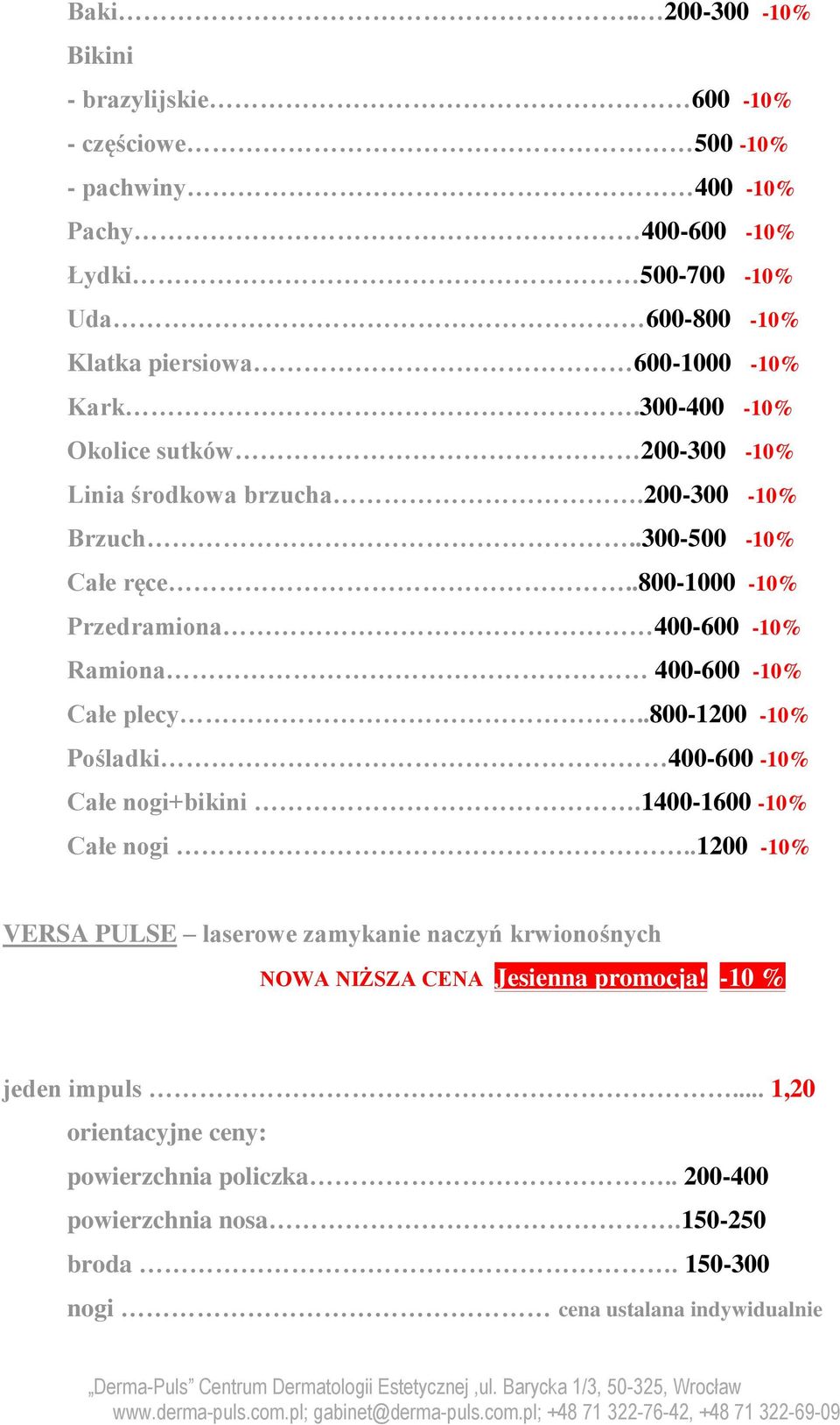 .800-1200 -10% Pośladki 400-600 -10% Całe nogi+bikini.1400-1600 -10% Całe nogi..1200-10% VERSA PULSE laserowe zamykanie naczyń krwionośnych NOWA NIŻSZA CENA Jesienna promocja! -10 % jeden impuls.