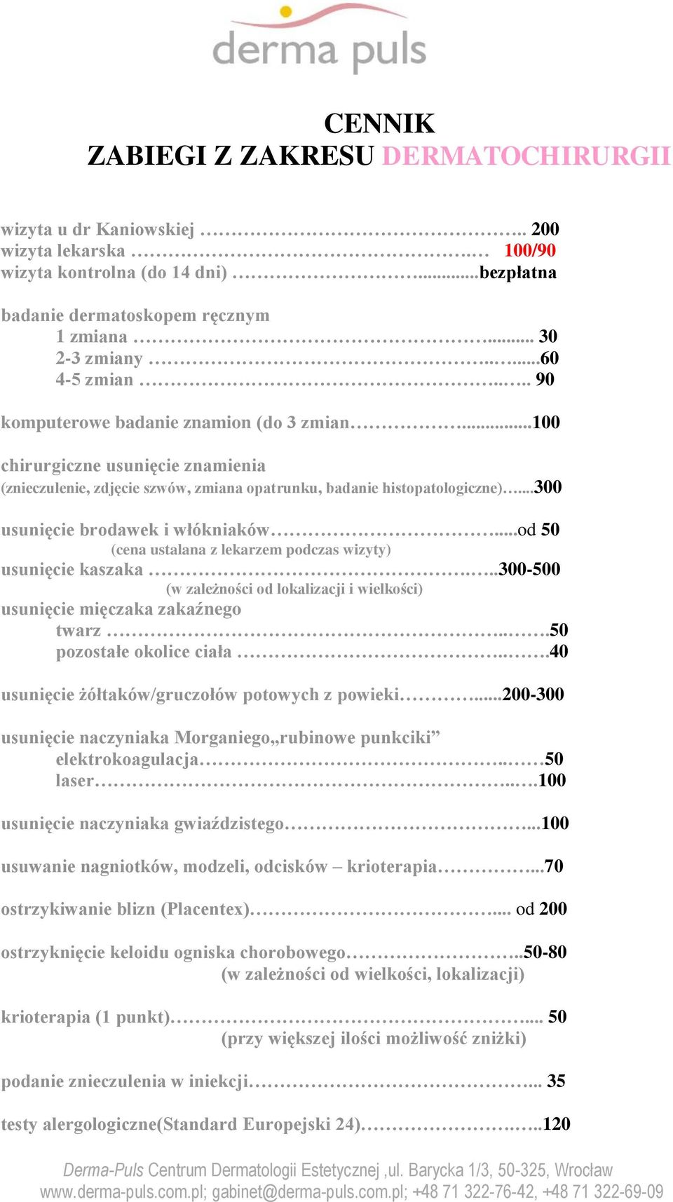 ..300 usunięcie brodawek i włókniaków...od 50 (cena ustalana z lekarzem podczas wizyty) usunięcie kaszaka...300-500 (w zależności od lokalizacji i wielkości) usunięcie mięczaka zakaźnego twarz.