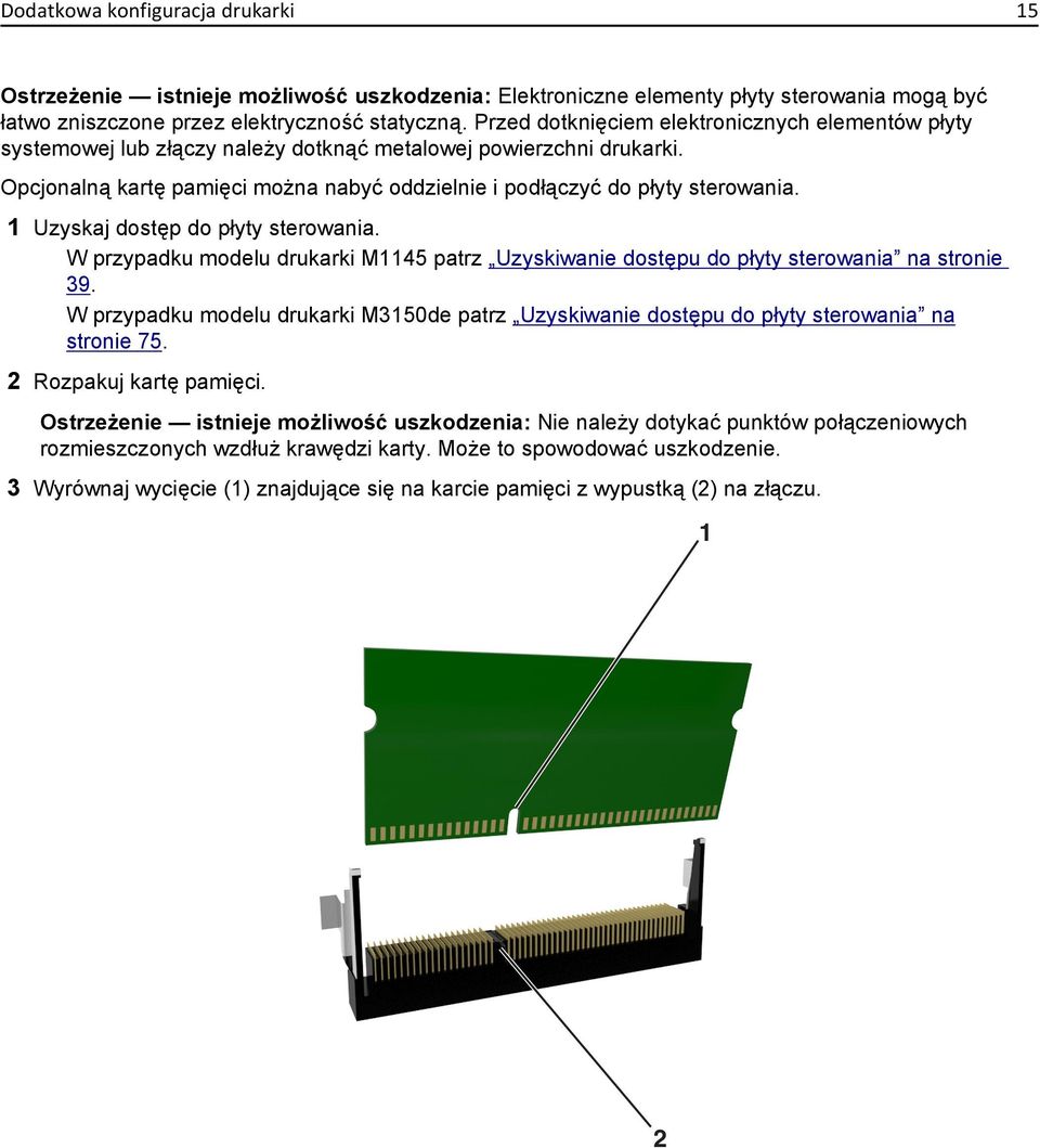 1 Uzyskaj dostęp do płyty sterowania. W przypadku modelu drukarki M1145 patrz Uzyskiwanie dostępu do płyty sterowania na stronie 39.