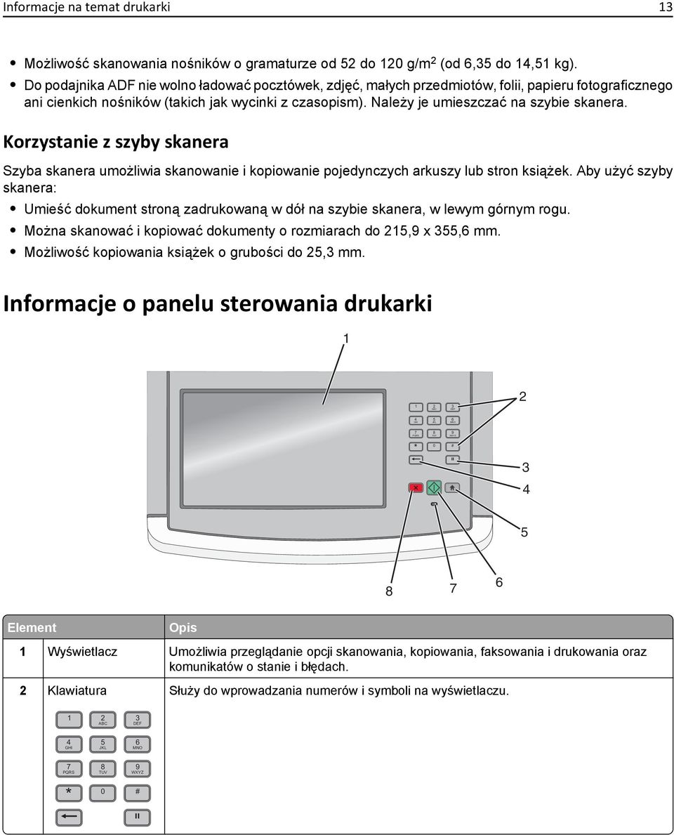 Korzystanie z szyby skanera Szyba skanera umożliwia skanowanie i kopiowanie pojedynczych arkuszy lub stron książek.