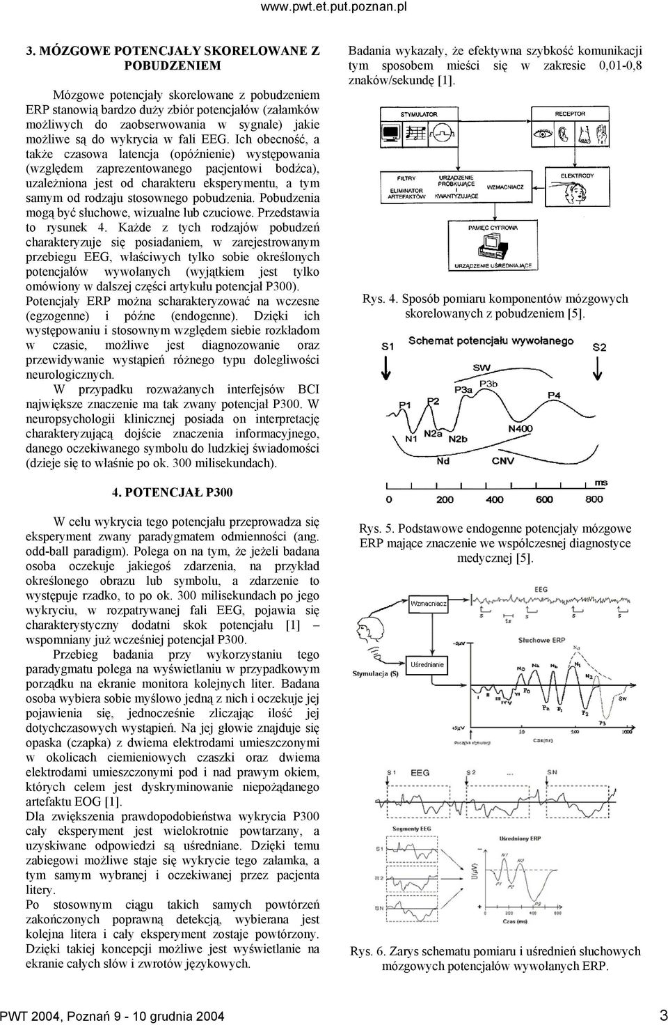 Ich obecność, a także czasowa latencja (opóźnienie) występowania (względem zaprezentowanego pacjentowi bodźca), uzależniona jest od charakteru eksperymentu, a tym samym od rodzaju stosownego