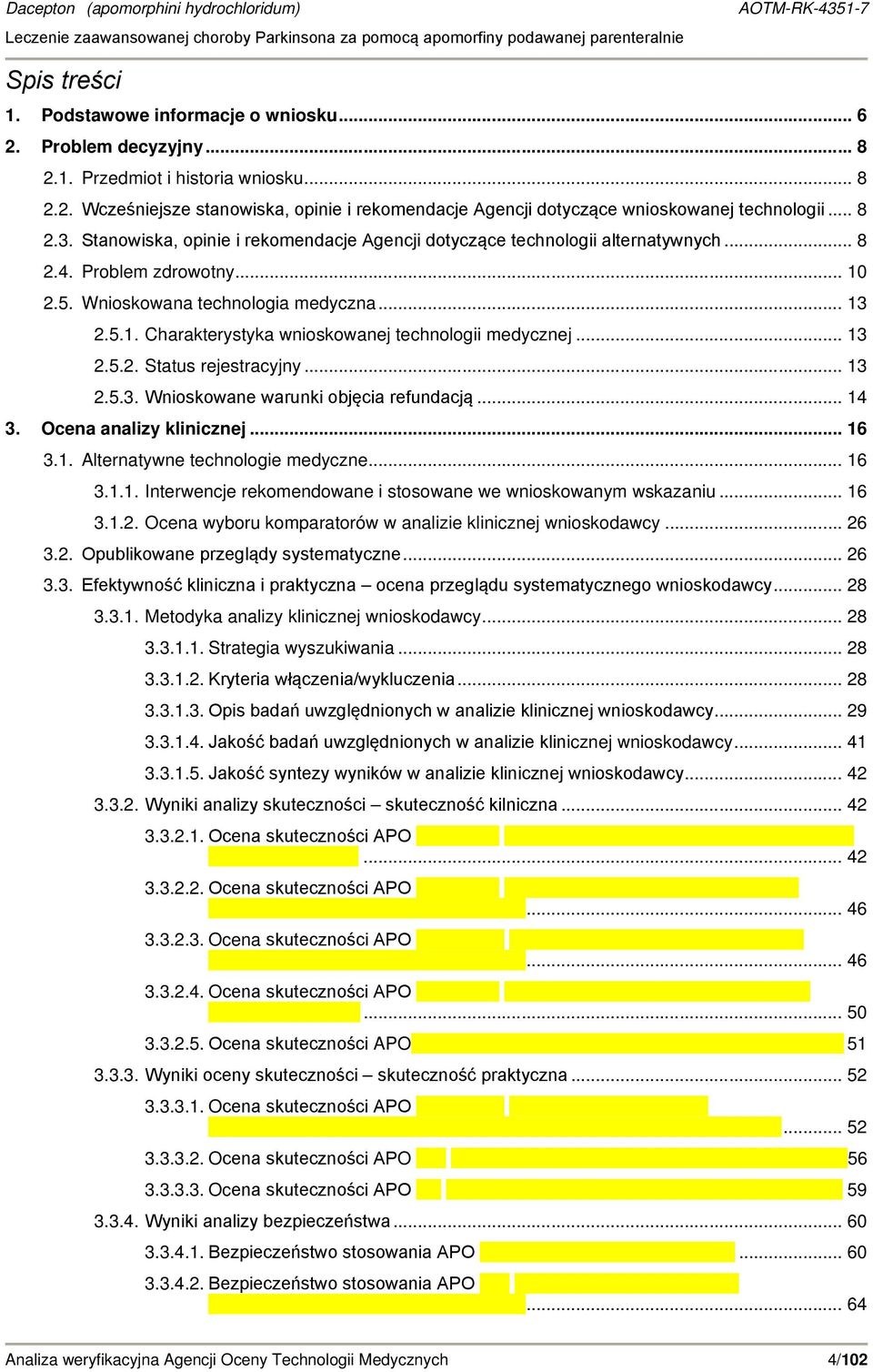 .. 13 2.5.2. Status rejestracyjny... 13 2.5.3. Wnioskowane warunki objęcia refundacją... 14 3. Ocena analizy klinicznej... 16 3.1. Alternatywne technologie medyczne... 16 3.1.1. Interwencje rekomendowane i stosowane we wnioskowanym wskazaniu.