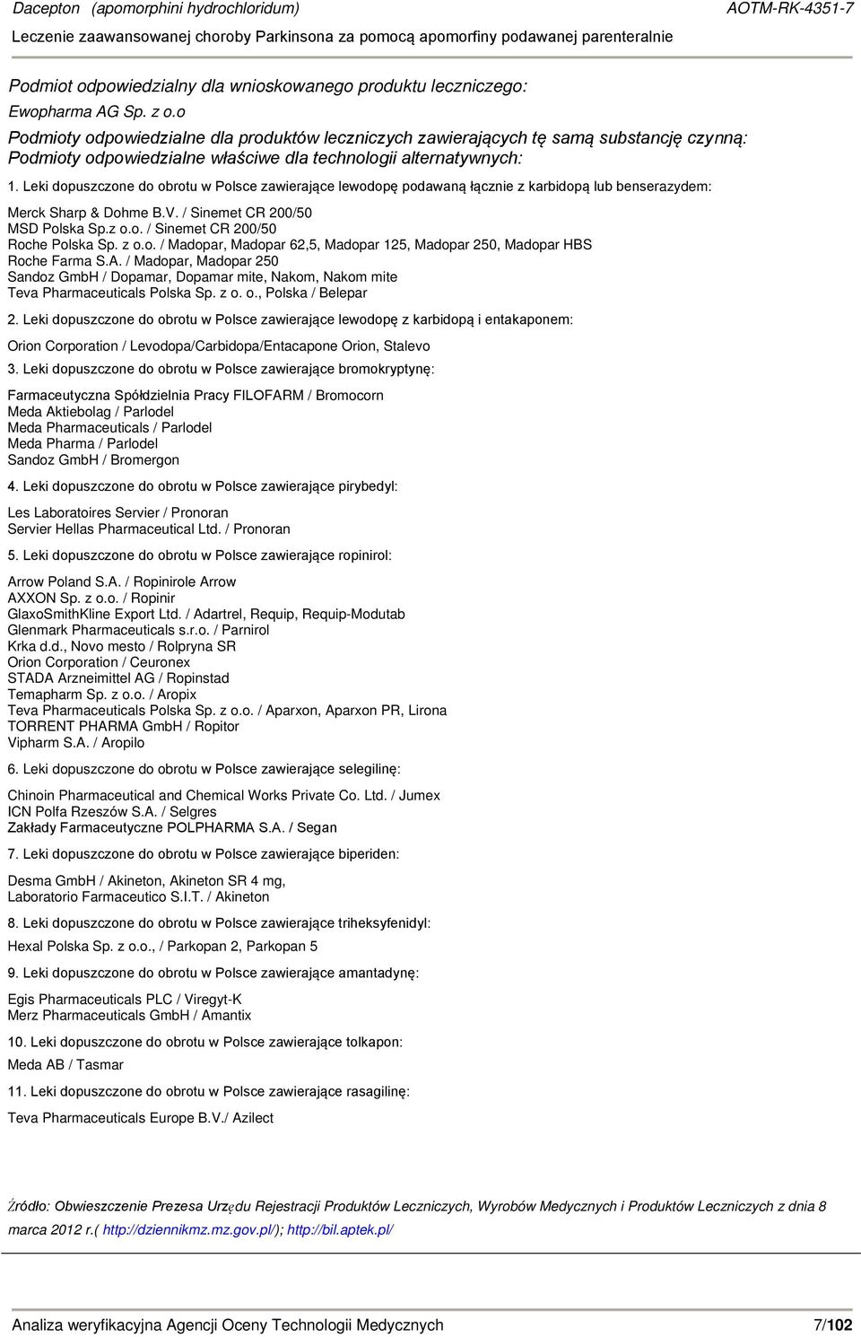 Leki dopuszczone do obrotu w Polsce zawierające lewodopę podawaną łącznie z karbidopą lub benserazydem: Merck Sharp & Dohme B.V. / Sinemet CR 200/50 MSD Polska Sp.z o.o. / Sinemet CR 200/50 Roche Polska Sp.