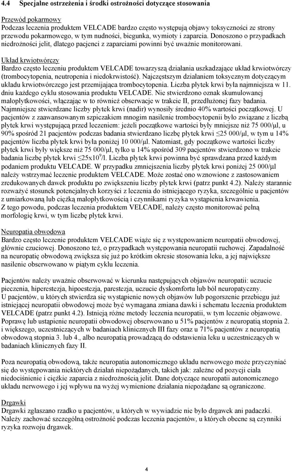 Układ krwiotwórczy Bardzo często leczeniu produktem VELCADE towarzyszą działania uszkadzające układ krwiotwórczy (trombocytopenia, neutropenia i niedokrwistość).