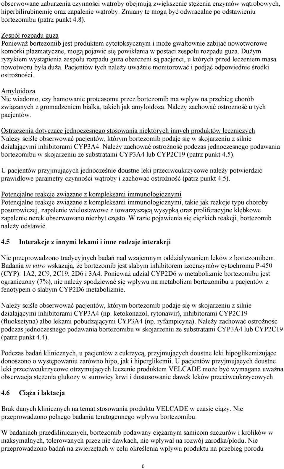 Zespół rozpadu guza Ponieważ bortezomib jest produktem cytotoksycznym i może gwałtownie zabijać nowotworowe komórki plazmatyczne, mogą pojawić się powikłania w postaci zespołu rozpadu guza.