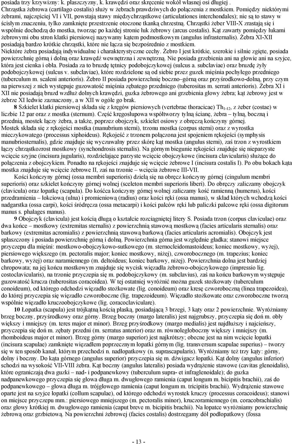 chrzestną. Chrząstki żeber VIII-X zrastają się i wspólnie dochodzą do mostka, tworząc po każdej stronie łuk żebrowy (arcus costalis).