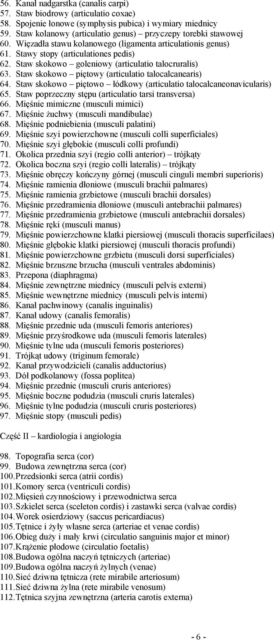 Staw skokowo goleniowy (articulatio talocruralis) 63. Staw skokowo piętowy (articulatio talocalcanearis) 64. Staw skokowo piętowo łódkowy (articulatio talocalcaneonavicularis) 65.