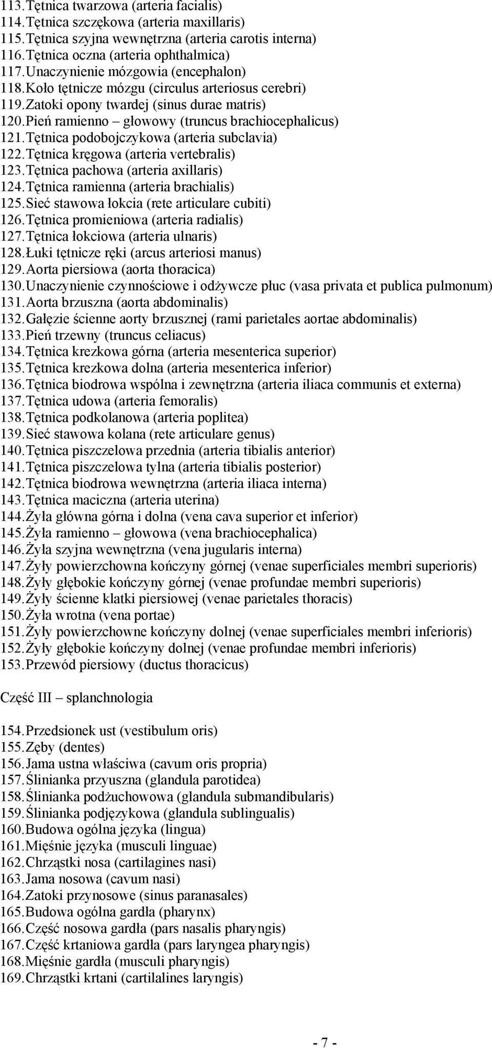 Tętnica podobojczykowa (arteria subclavia) 122. Tętnica kręgowa (arteria vertebralis) 123. Tętnica pachowa (arteria axillaris) 124. Tętnica ramienna (arteria brachialis) 125.