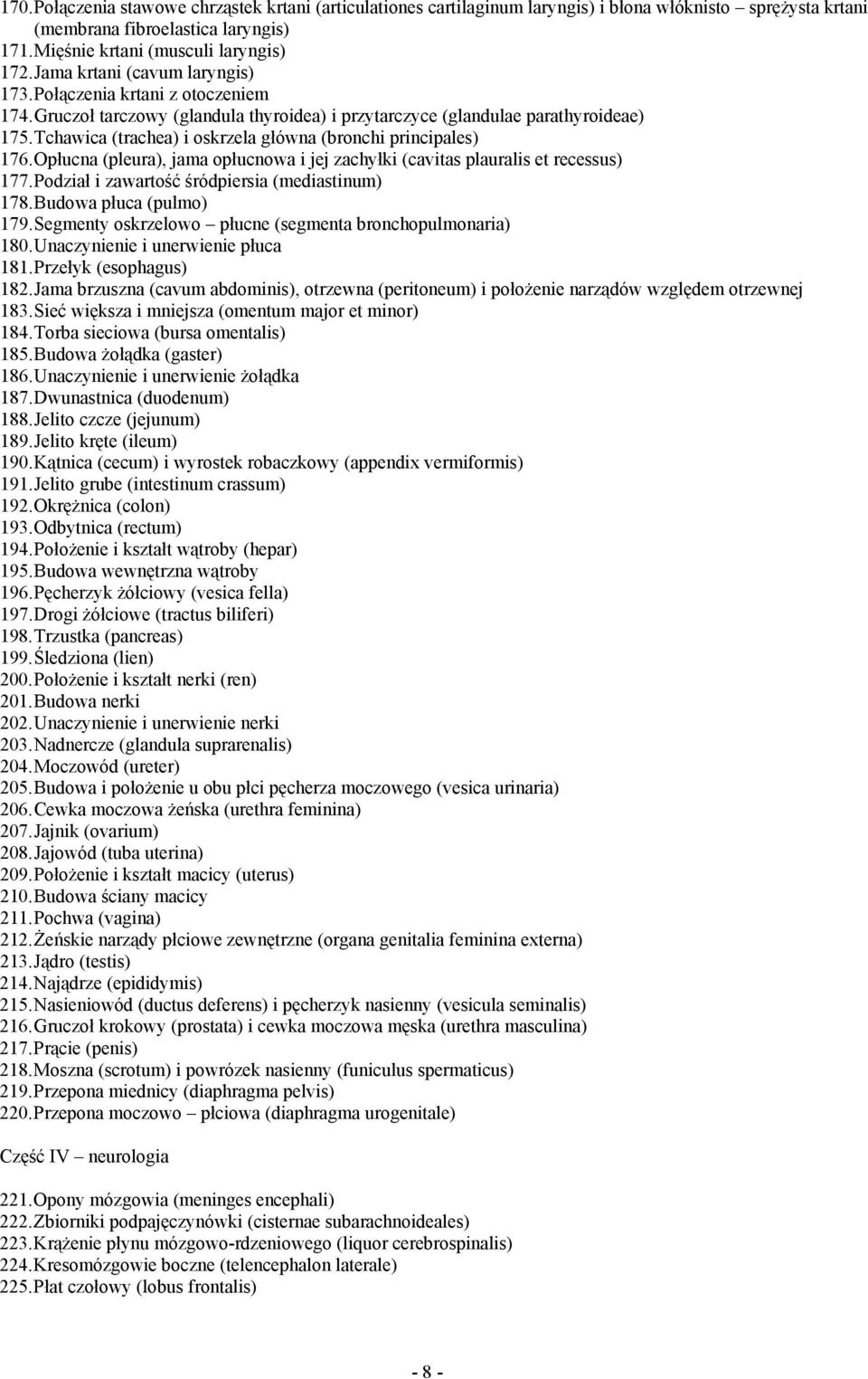 Tchawica (trachea) i oskrzela główna (bronchi principales) 176. Opłucna (pleura), jama opłucnowa i jej zachyłki (cavitas plauralis et recessus) 177. Podział i zawartość śródpiersia (mediastinum) 178.