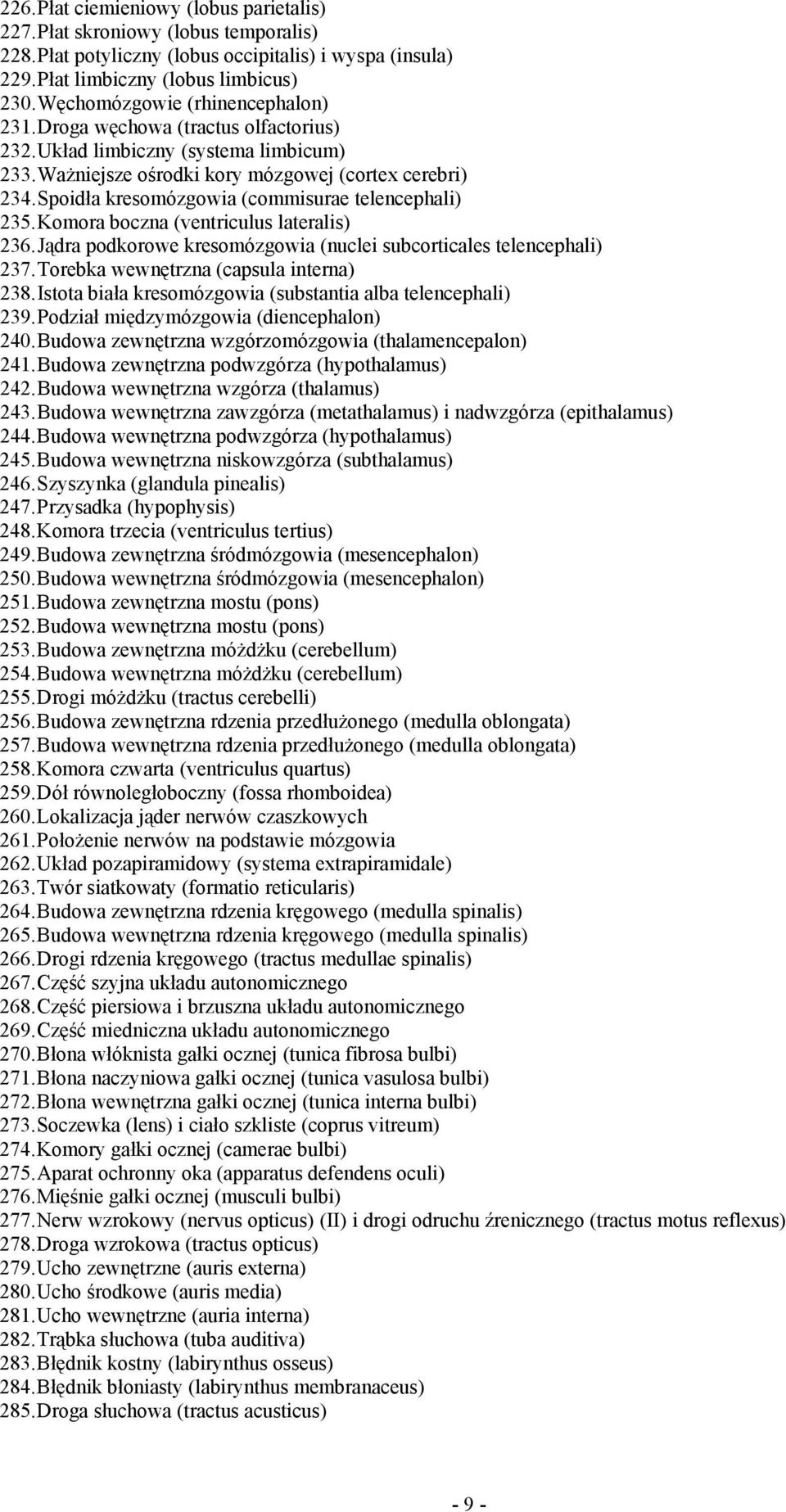 Spoidła kresomózgowia (commisurae telencephali) 235. Komora boczna (ventriculus lateralis) 236. Jądra podkorowe kresomózgowia (nuclei subcorticales telencephali) 237.