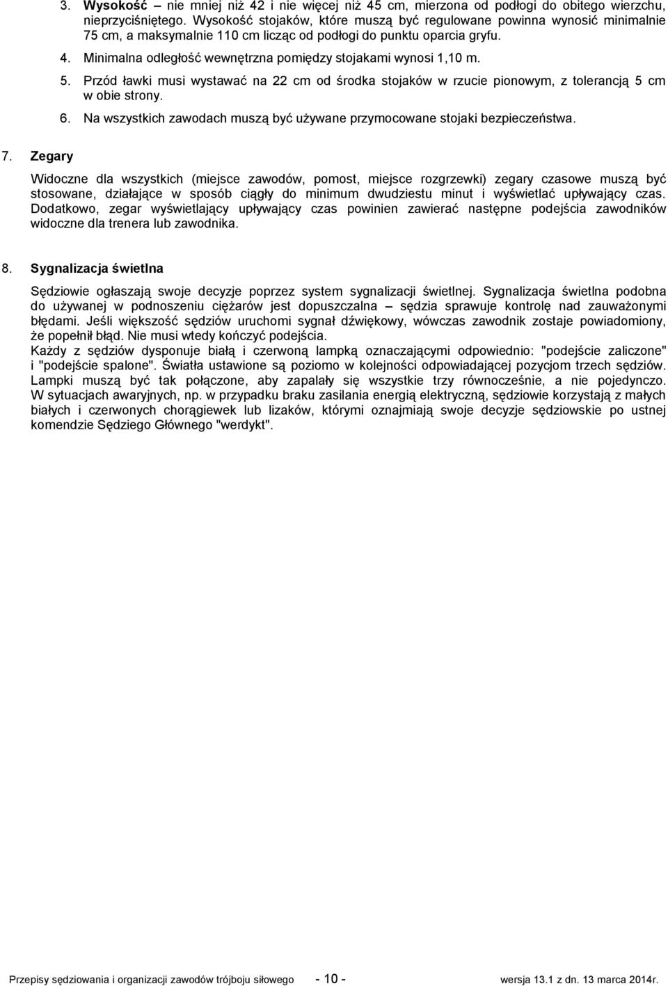 Minimalna odległość wewnętrzna pomiędzy stojakami wynosi 1,10 m. 5. Przód ławki musi wystawać na 22 cm od środka stojaków w rzucie pionowym, z tolerancją 5 cm w obie strony. 6.