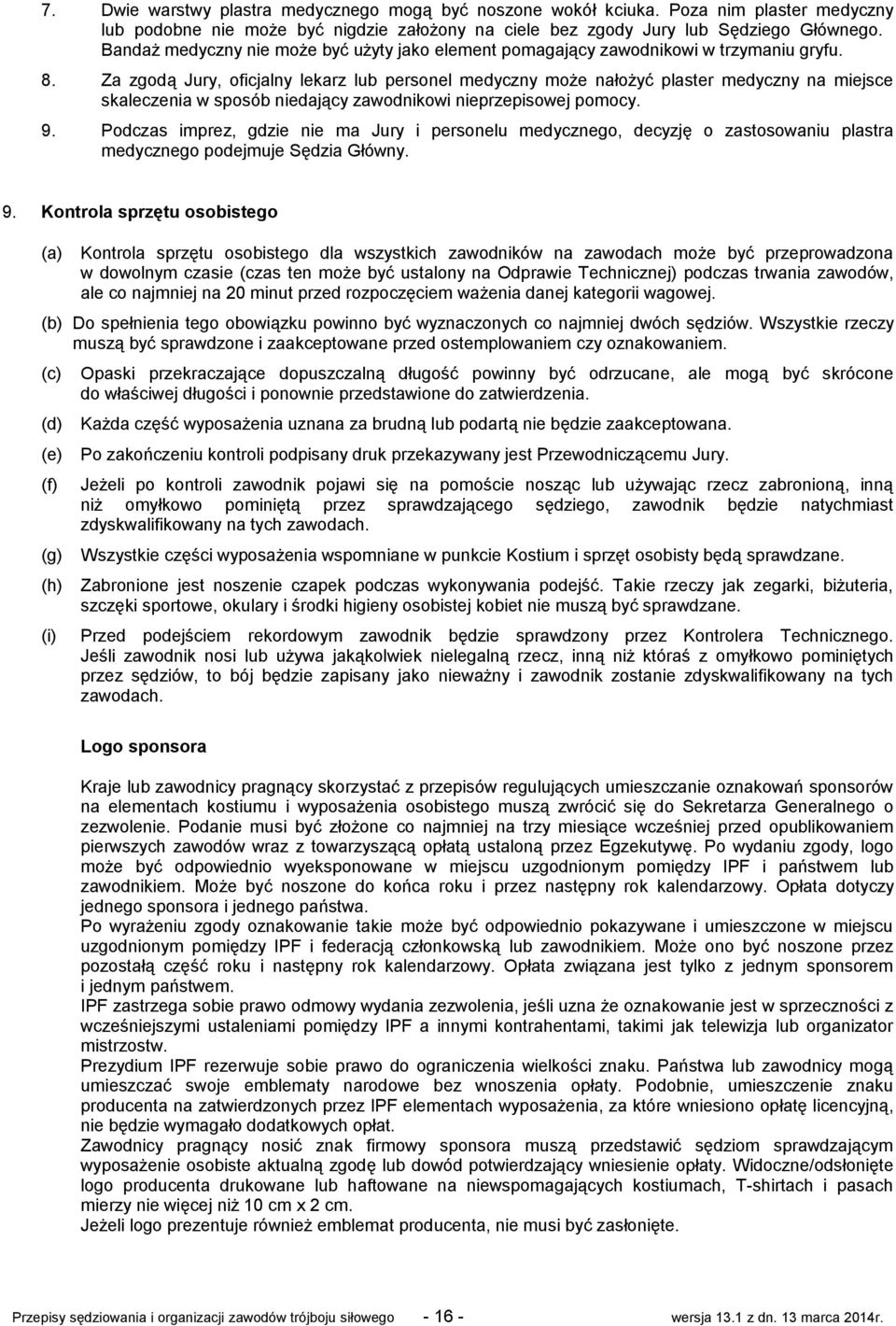 Za zgodą Jury, oficjalny lekarz lub personel medyczny może nałożyć plaster medyczny na miejsce skaleczenia w sposób niedający zawodnikowi nieprzepisowej pomocy. 9.