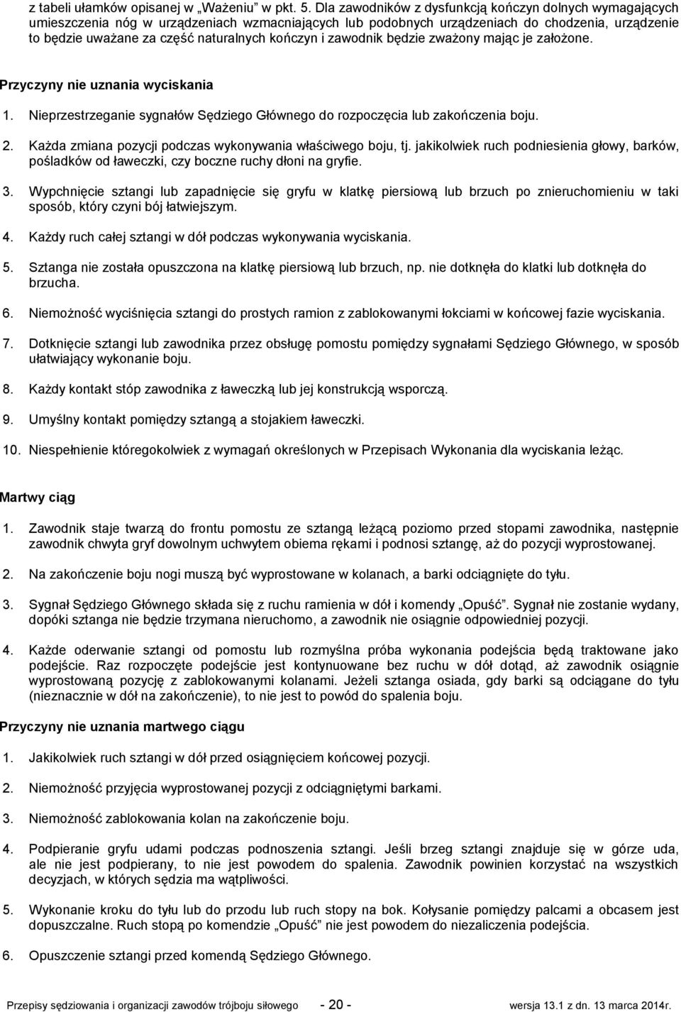 kończyn i zawodnik będzie zważony mając je założone. Przyczyny nie uznania wyciskania 1. Nieprzestrzeganie sygnałów Sędziego Głównego do rozpoczęcia lub zakończenia boju. 2.