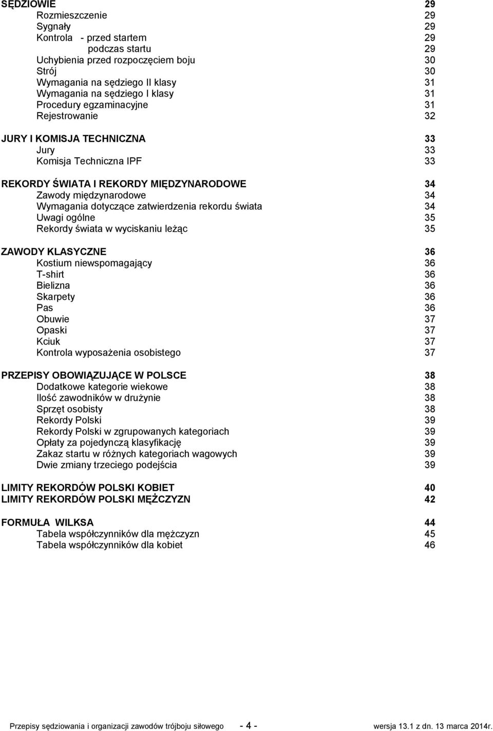 zatwierdzenia rekordu świata 34 Uwagi ogólne 35 Rekordy świata w wyciskaniu leżąc 35 ZAWODY KLASYCZNE 36 Kostium niewspomagający 36 T-shirt 36 Bielizna 36 Skarpety 36 Pas 36 Obuwie 37 Opaski 37 Kciuk