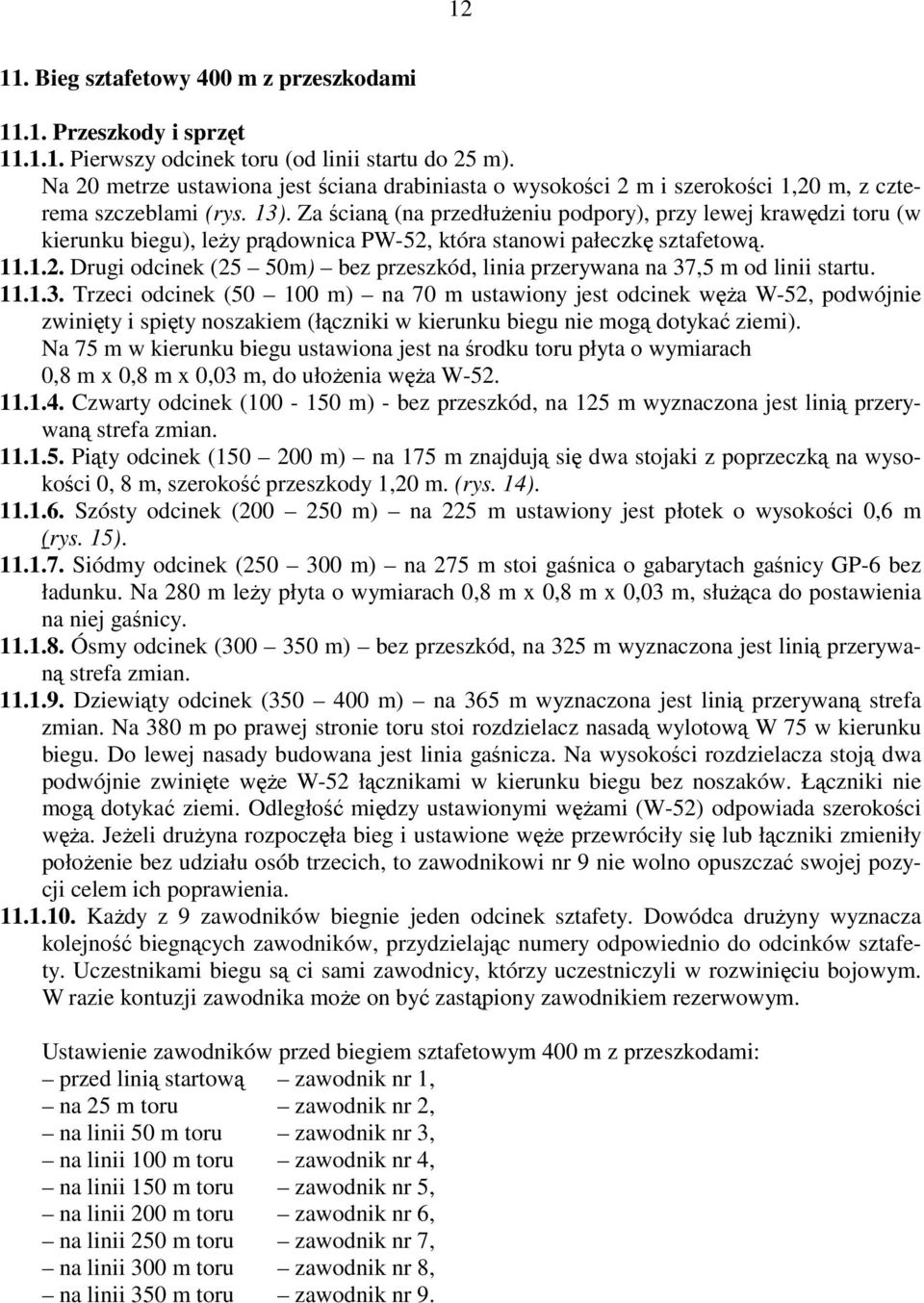 Za ścianą (na przedłużeniu podpory), przy lewej krawędzi toru (w kierunku biegu), leży prądownica PW-52, która stanowi pałeczkę sztafetową. 11.1.2. Drugi odcinek (25 50m) bez przeszkód, linia przerywana na 37,5 m od linii startu.