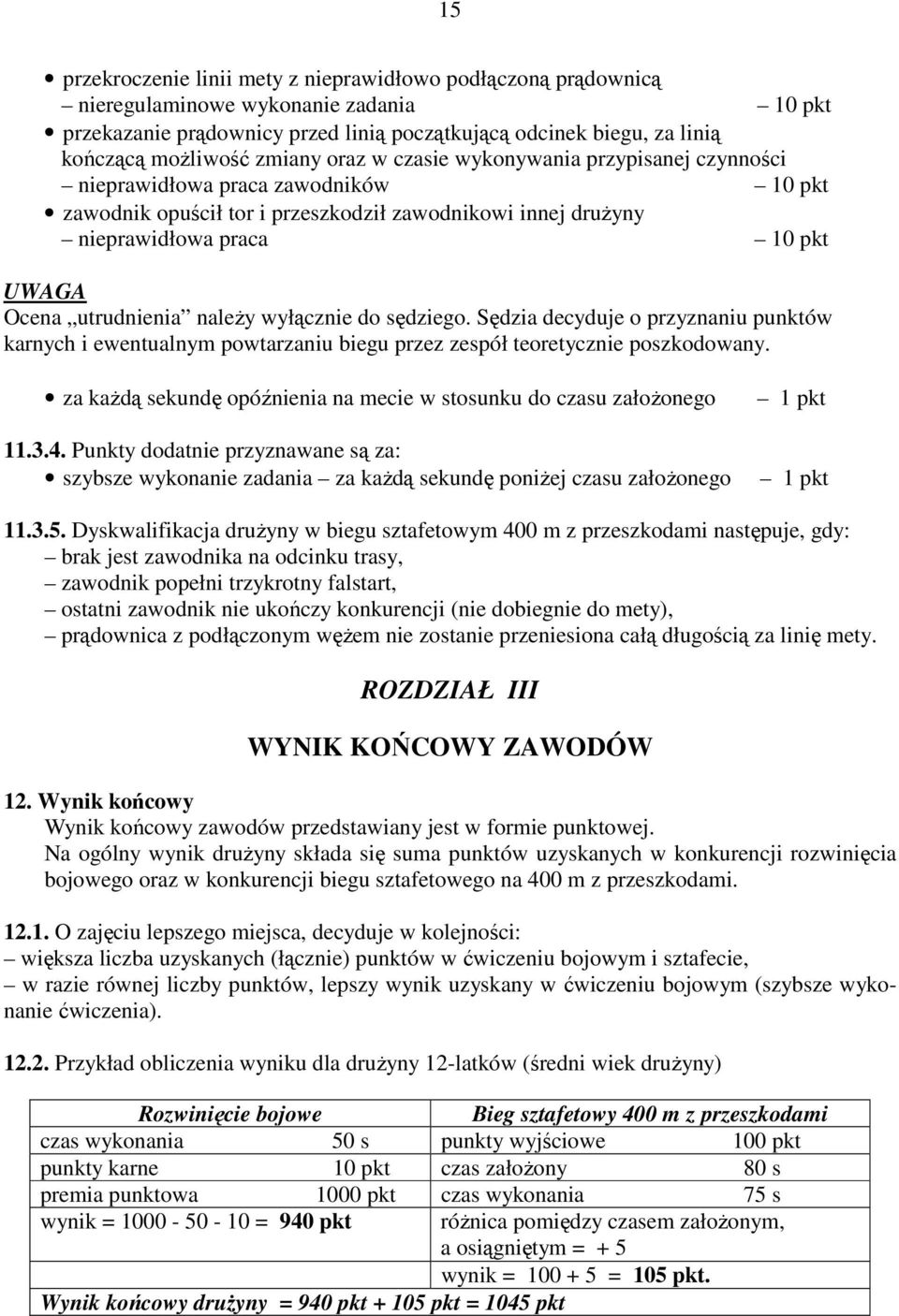 utrudnienia należy wyłącznie do sędziego. Sędzia decyduje o przyznaniu punktów karnych i ewentualnym powtarzaniu biegu przez zespół teoretycznie poszkodowany.