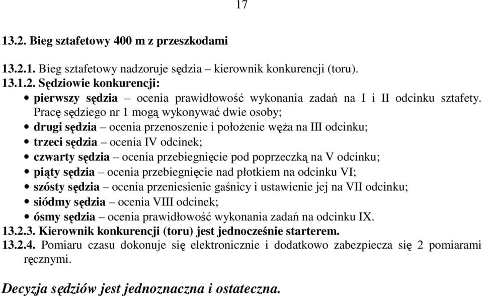 na V odcinku; piąty sędzia ocenia przebiegnięcie nad płotkiem na odcinku VI; szósty sędzia ocenia przeniesienie gaśnicy i ustawienie jej na VII odcinku; siódmy sędzia ocenia VIII odcinek; ósmy sędzia