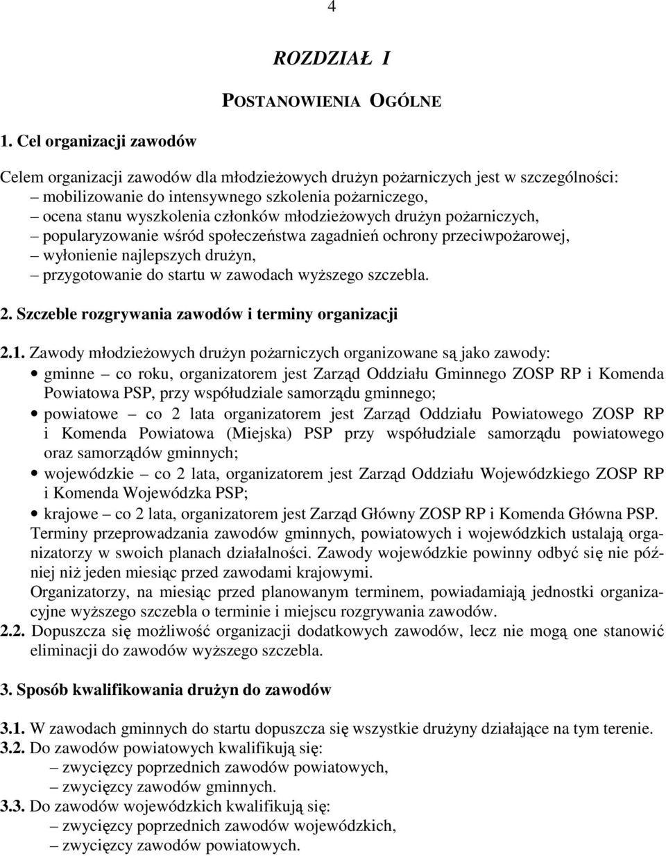 młodzieżowych drużyn pożarniczych, popularyzowanie wśród społeczeństwa zagadnień ochrony przeciwpożarowej, wyłonienie najlepszych drużyn, przygotowanie do startu w zawodach wyższego szczebla. 2.