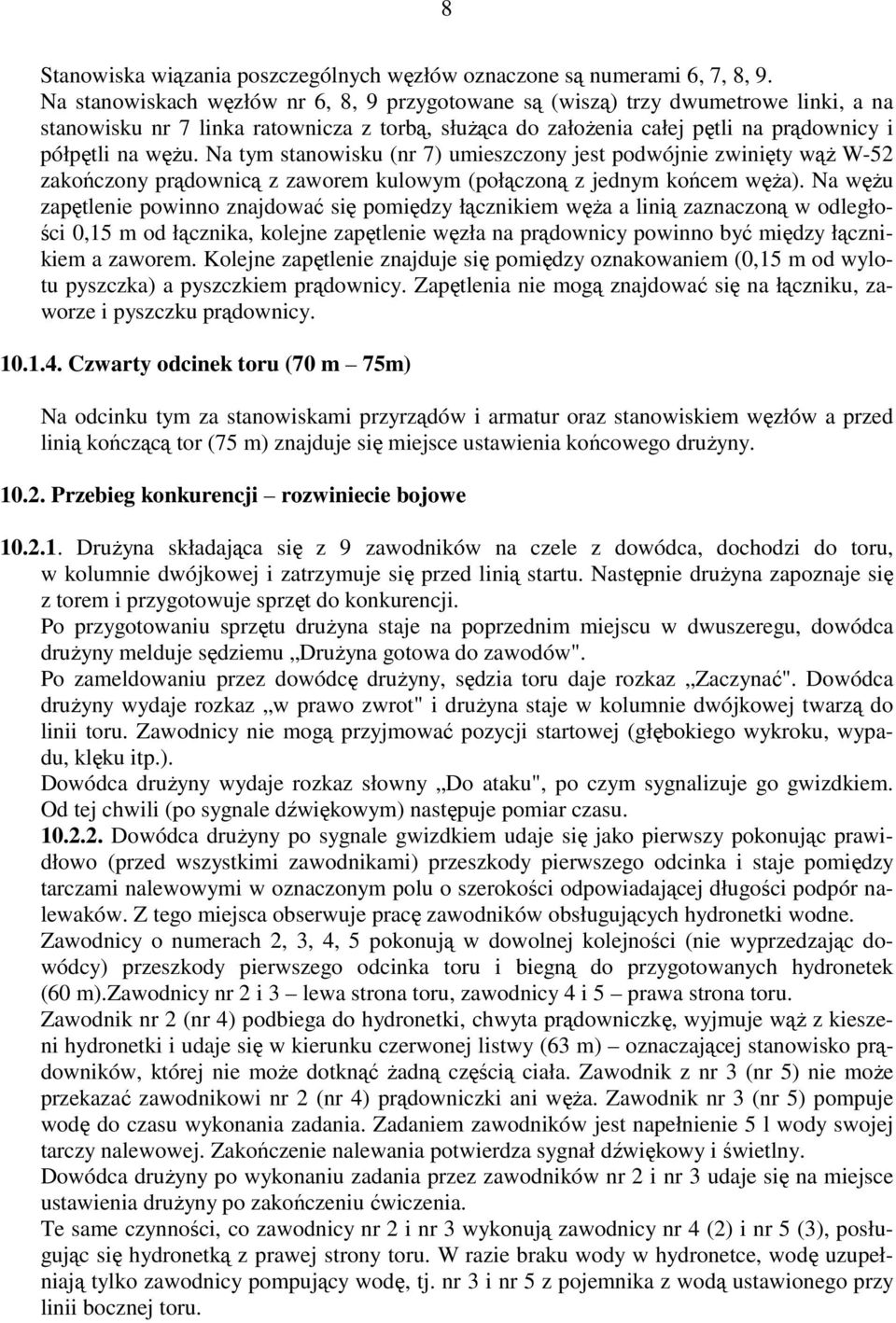 Na tym stanowisku (nr 7) umieszczony jest podwójnie zwinięty wąż W-52 zakończony prądownicą z zaworem kulowym (połączoną z jednym końcem węża).