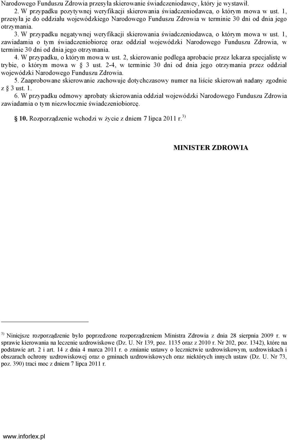 1, zawiadamia o tym świadczeniobiorcę oraz oddział wojewódzki Narodowego Funduszu Zdrowia, w terminie 30 dni od dnia jego otrzymania. 4. W przypadku, o którym mowa w ust.