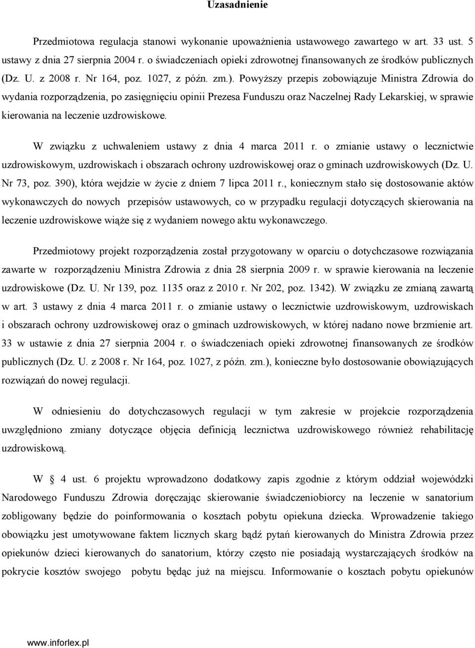 Powyższy przepis zobowiązuje Ministra Zdrowia do wydania rozporządzenia, po zasięgnięciu opinii Prezesa Funduszu oraz Naczelnej Rady Lekarskiej, w sprawie kierowania na leczenie uzdrowiskowe.