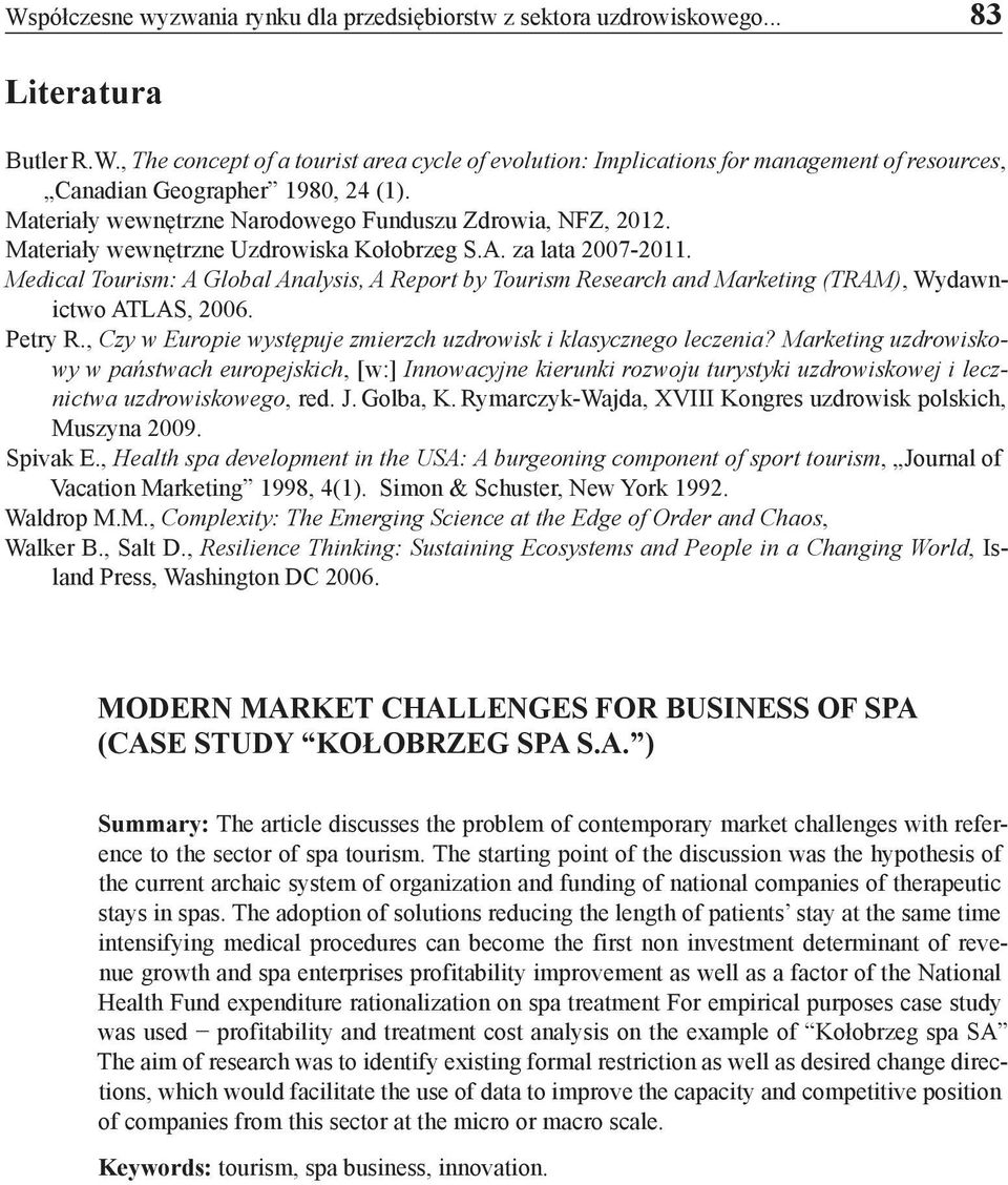 Medical Tourism: A Global Analysis, A Report by Tourism Research and Marketing (TRAM), Wydawnictwo ATLAS, 2006. Petry R., Czy w Europie występuje zmierzch uzdrowisk i klasycznego leczenia?