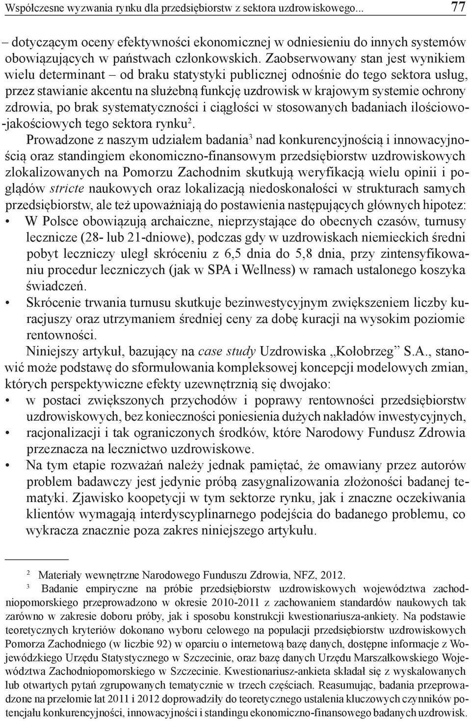 zdrowia, po brak systematyczności i ciągłości w stosowanych badaniach ilościowo- -jakościowych tego sektora rynku 2.