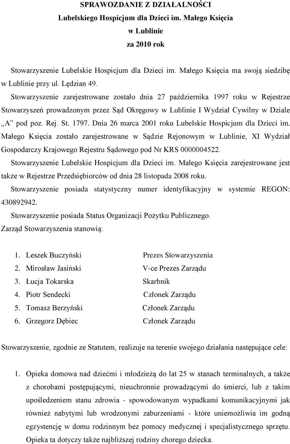 Stowarzyszenie zarejestrowane zostało dnia 27 października 1997 roku w Rejestrze Stowarzyszeń prowadzonym przez Sąd Okręgowy w Lublinie I Wydział Cywilny w Dziale A pod poz. Rej. St. 1797.