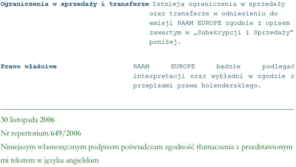 Prawo właściwe RAAM EUROPE będzie podlegać interpretacji oraz wykładni w zgodzie z przepisami prawa holenderskiego.