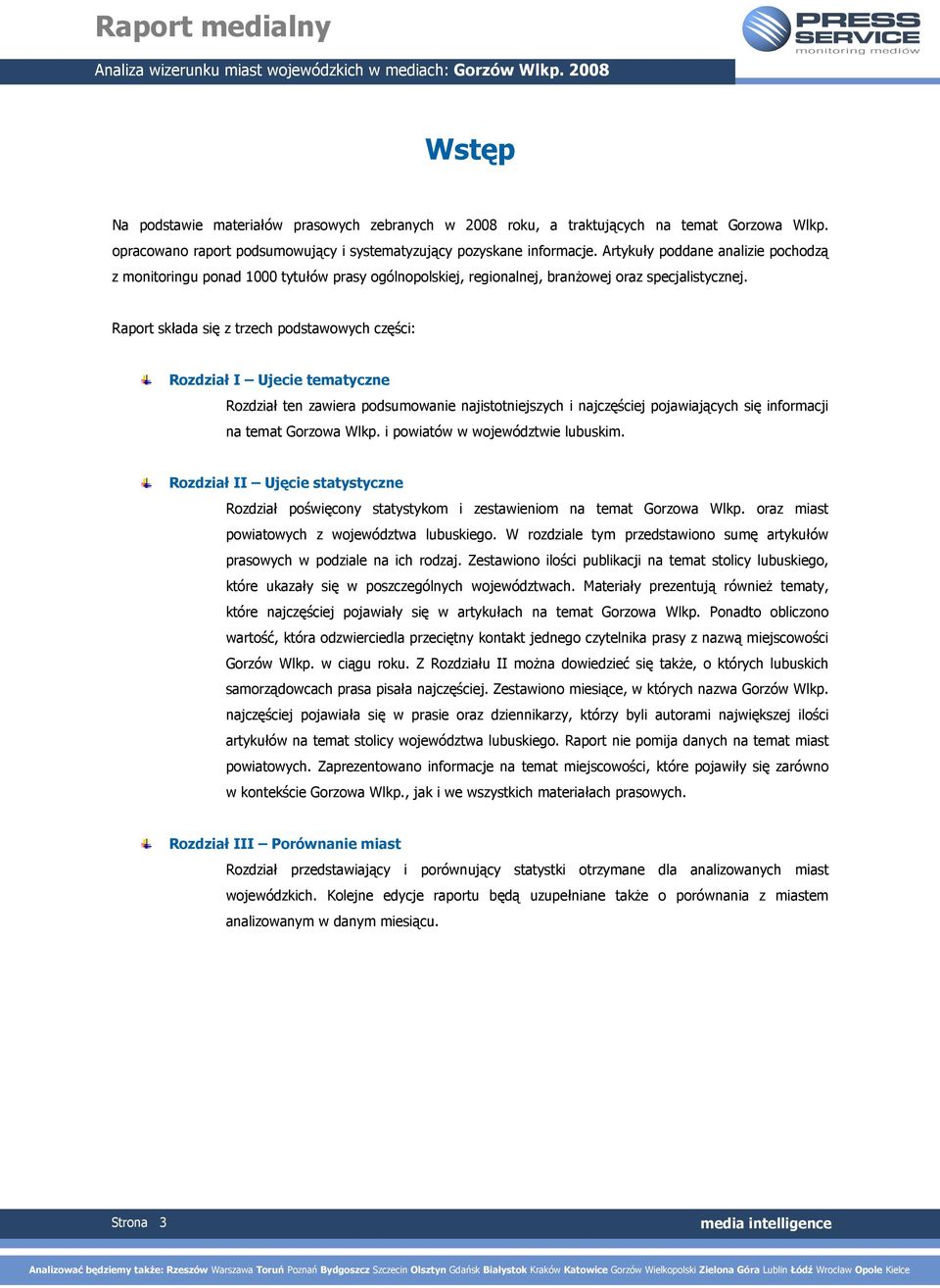 Raport składa się z trzech podstawowych części: Rozdział I Ujecie tematyczne Rozdział ten zawiera podsumowanie najistotniejszych i najczęściej pojawiających się informacji na temat Gorzowa Wlkp.