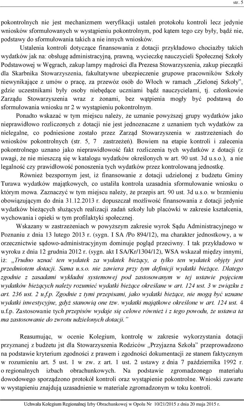 Ustalenia kontroli dotyczące finansowania z dotacji przykładowo chociażby takich wydatków jak na: obsługę administracyjną, prawną, wycieczkę nauczycieli Społecznej Szkoły Podstawowej w Węgrach, zakup