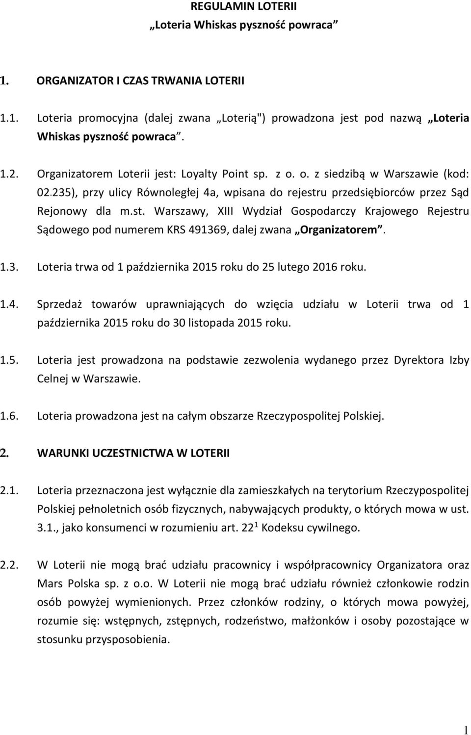 1.3. Loteria trwa od 1 października 2015 roku do 25 lutego 2016 roku. 1.4. Sprzedaż towarów uprawniających do wzięcia udziału w Loterii trwa od 1 października 2015 roku do 30 listopada 2015 roku. 1.5. Loteria jest prowadzona na podstawie zezwolenia wydanego przez Dyrektora Izby Celnej w Warszawie.