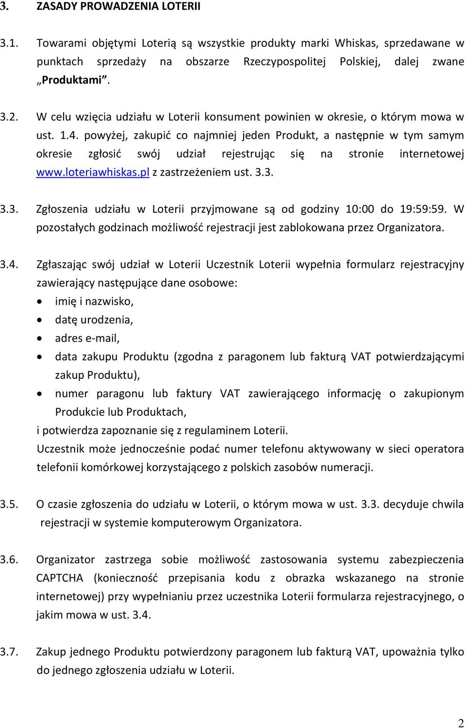 powyżej, zakupić co najmniej jeden Produkt, a następnie w tym samym okresie zgłosić swój udział rejestrując się na stronie internetowej www.loteriawhiskas.pl z zastrzeżeniem ust. 3.