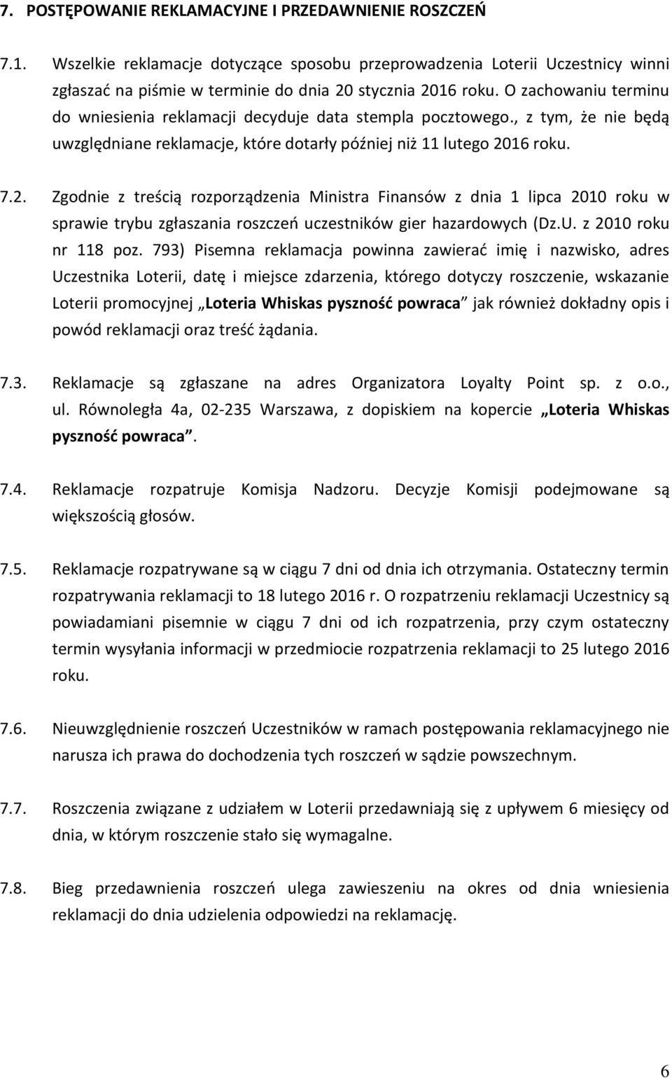 16 roku. 7.2. Zgodnie z treścią rozporządzenia Ministra Finansów z dnia 1 lipca 2010 roku w sprawie trybu zgłaszania roszczeń uczestników gier hazardowych (Dz.U. z 2010 roku nr 118 poz.