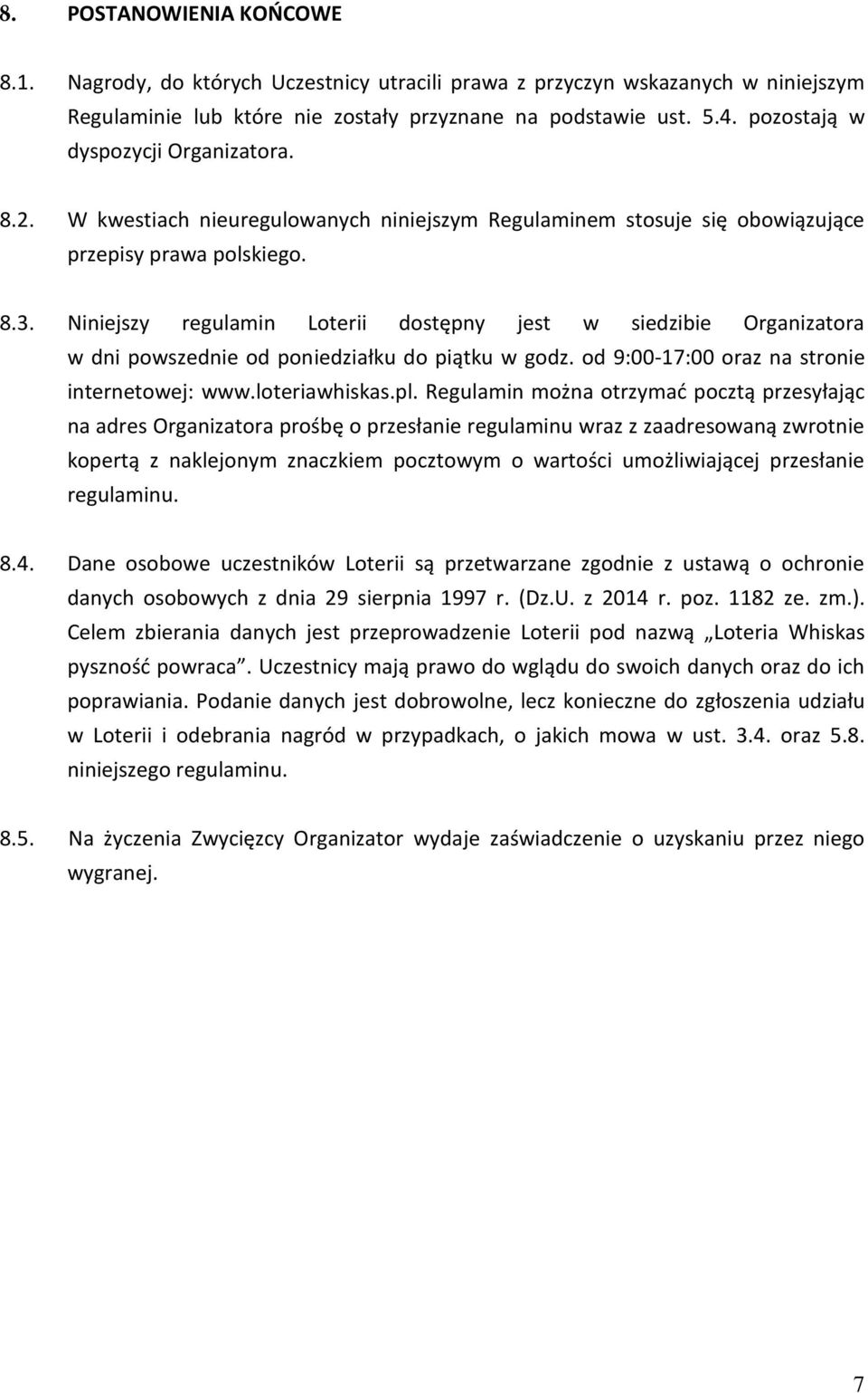 Niniejszy regulamin Loterii dostępny jest w siedzibie Organizatora w dni powszednie od poniedziałku do piątku w godz. od 9:00-17:00 oraz na stronie internetowej: www.loteriawhiskas.pl.