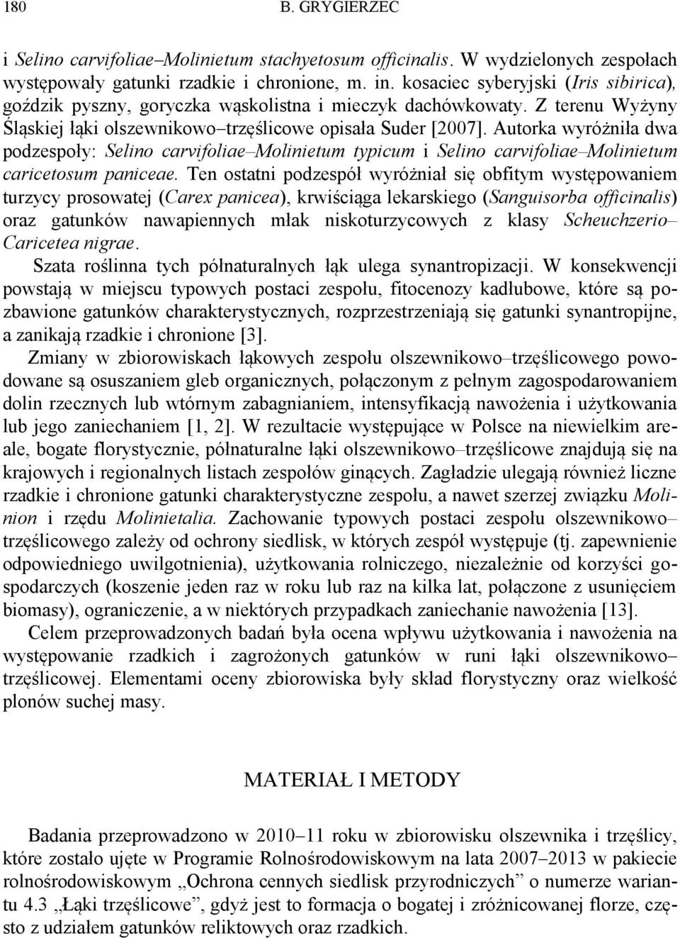 Autorka wyróżniła dwa podzespoły: Selino carvifoliae Molinietum typicum i Selino carvifoliae Molinietum caricetosum paniceae.