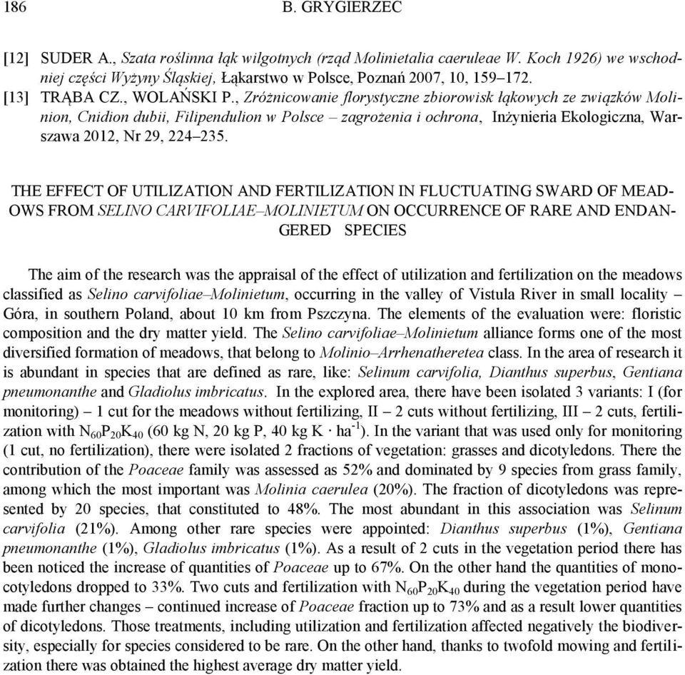 THE EFFECT OF UTILIZATION AND FERTILIZATION IN FLUCTUATING SWARD OF MEAD- OWS FROM SELINO CARVIFOLIAE MOLINIETUM ON OCCURRENCE OF RARE AND ENDAN- GERED SPECIES The aim of the research was the