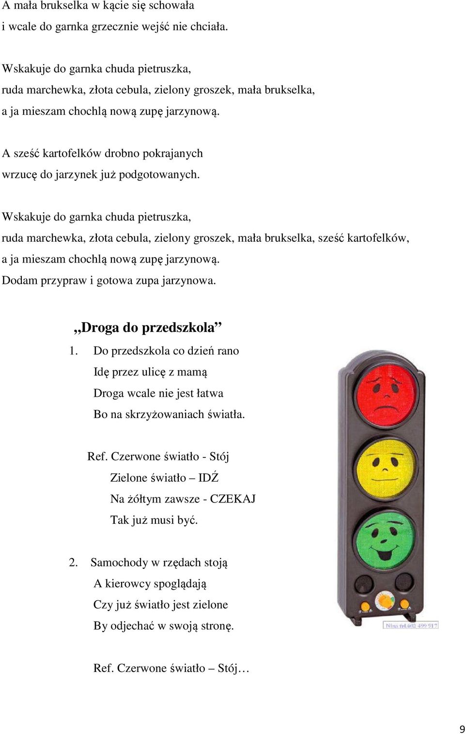 ruda marchewka, złota cebula, zielony groszek, mała brukselka, sześć kartofelków, Dodam przypraw i gotowa zupa jarzynowa. Droga do przedszkola 1.