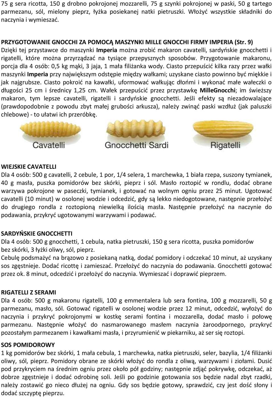 9) Dzięki tej przystawce do maszynki Imperia można zrobić makaron cavatelli, sardyńskie gnocchetti i rigatelli, które można przyrządzać na tysiące przepysznych sposobów.