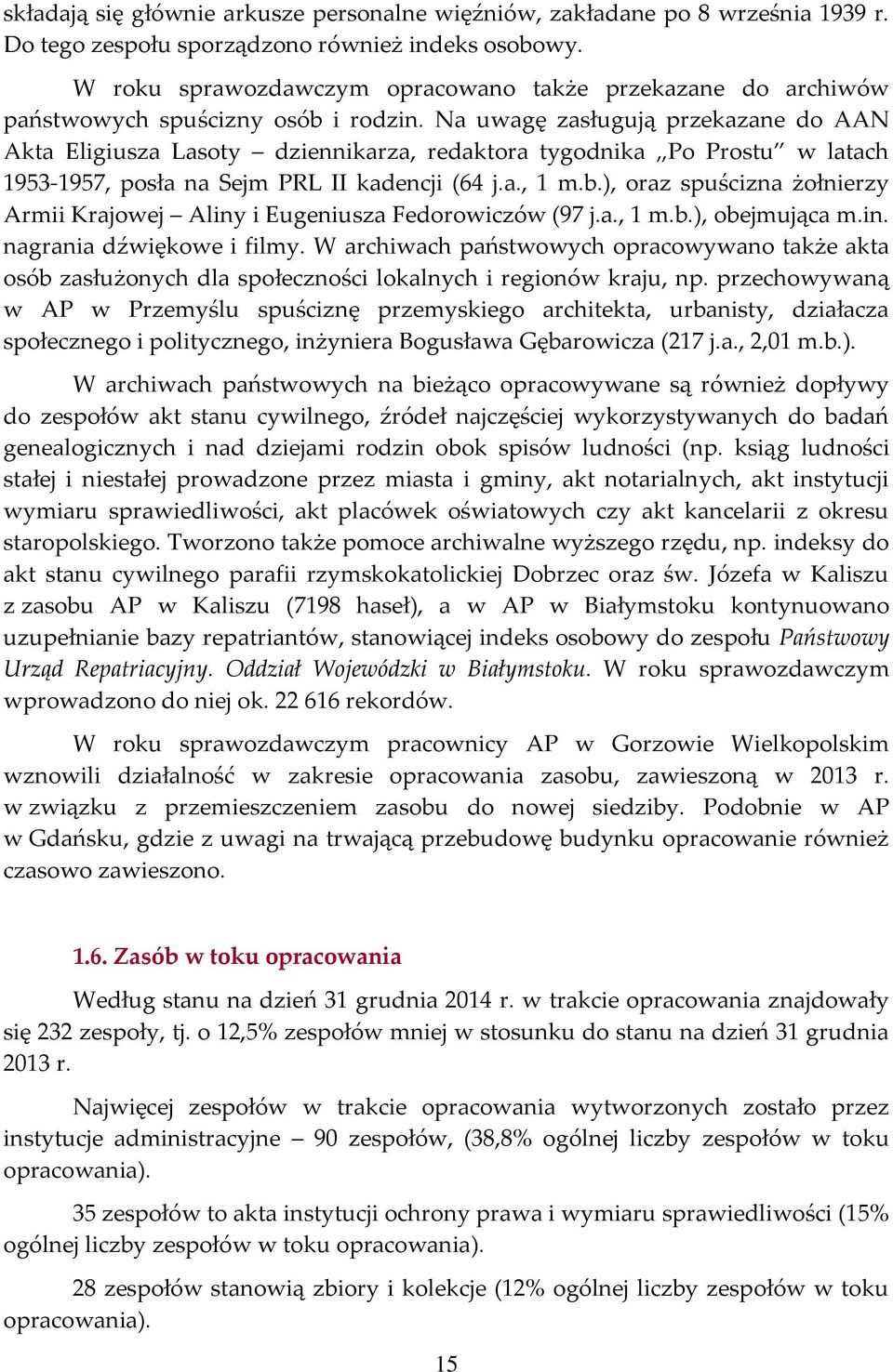 Na uwagę zasługują przekazane do AAN Akta Eligiusza Lasoty dziennikarza, redaktora tygodnika Po Prostu w latach 1953-1957, posła na Sejm PRL II kadencji (64 j.a., 1 m.b.