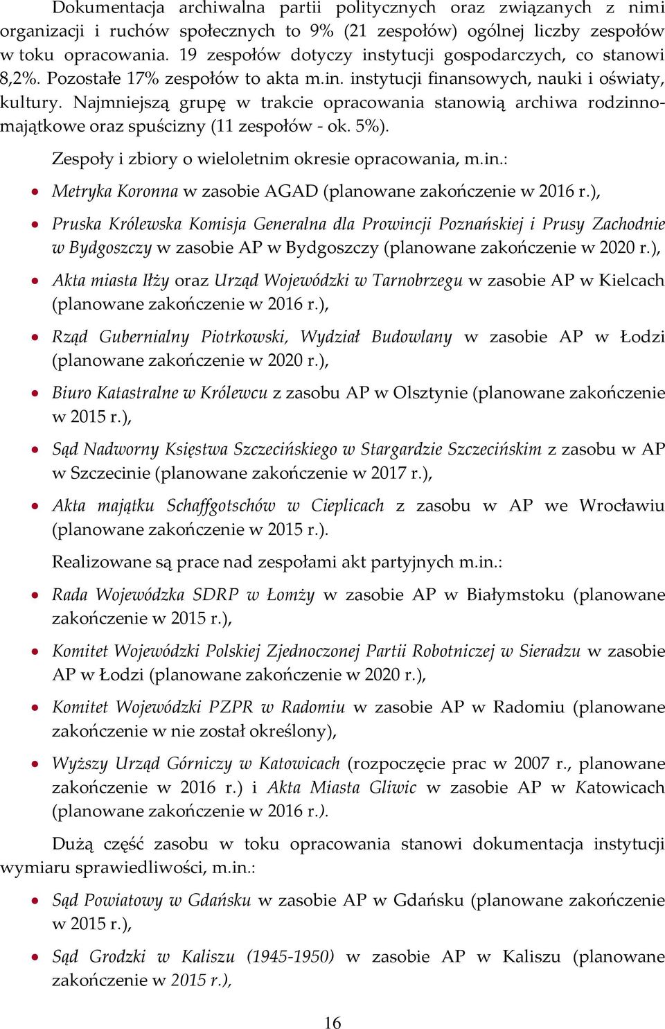 Najmniejszą grupę w trakcie opracowania stanowią archiwa rodzinnomajątkowe oraz spuścizny (11 zespołów - ok. 5%). Zespoły i zbiory o wieloletnim okresie opracowania, m.in.: Metryka Koronna w zasobie AGAD (planowane zakończenie w 2016 r.