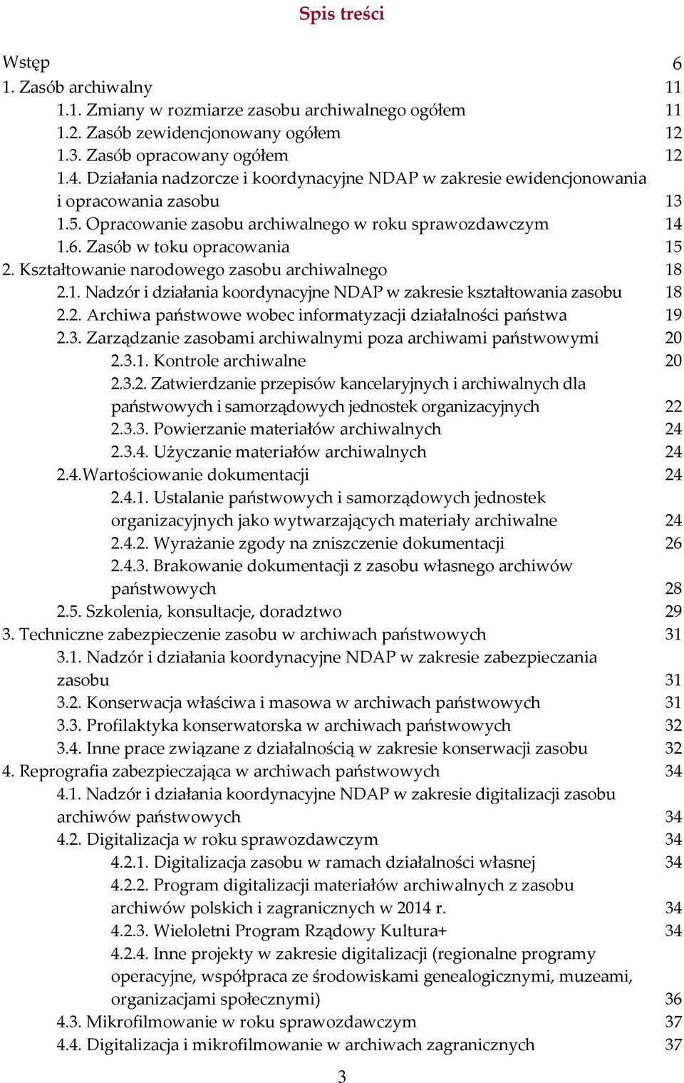 Kształtowanie narodowego zasobu archiwalnego 18 2.1. Nadzór i działania koordynacyjne NDAP w zakresie kształtowania zasobu 18 2.2. Archiwa państwowe wobec informatyzacji działalności państwa 19 2.3.