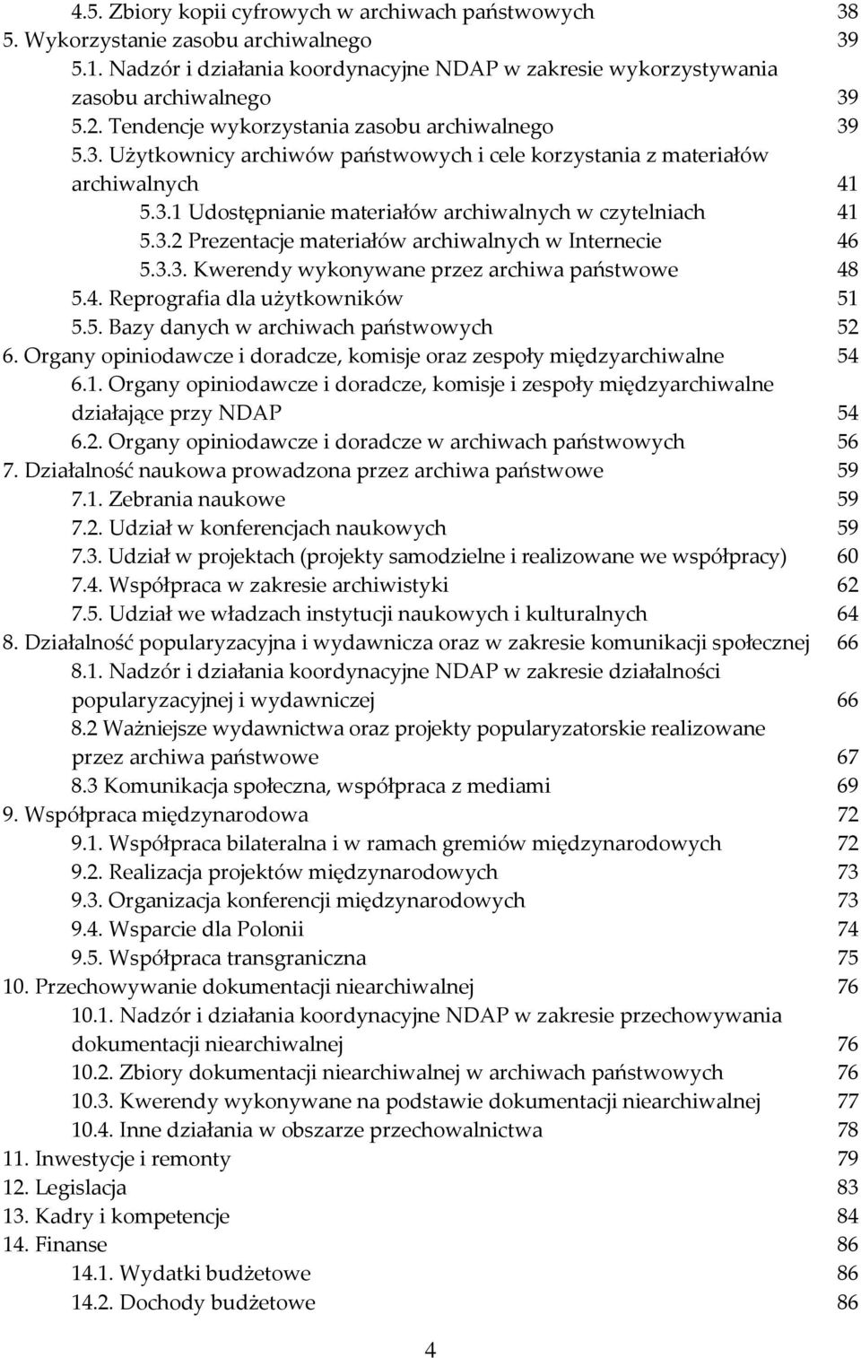 3.3. Kwerendy wykonywane przez archiwa państwowe 48 5.4. Reprografia dla użytkowników 51 5.5. Bazy danych w archiwach państwowych 52 6.