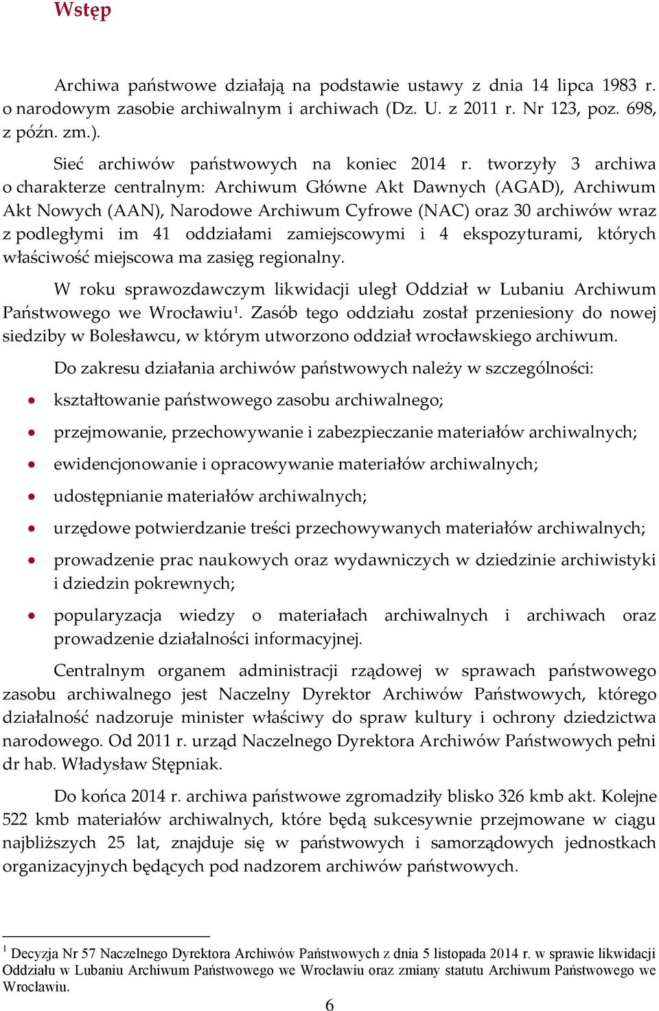 tworzyły 3 archiwa o charakterze centralnym: Archiwum Główne Akt Dawnych (AGAD), Archiwum Akt Nowych (AAN), Narodowe Archiwum Cyfrowe (NAC) oraz 30 archiwów wraz z podległymi im 41 oddziałami