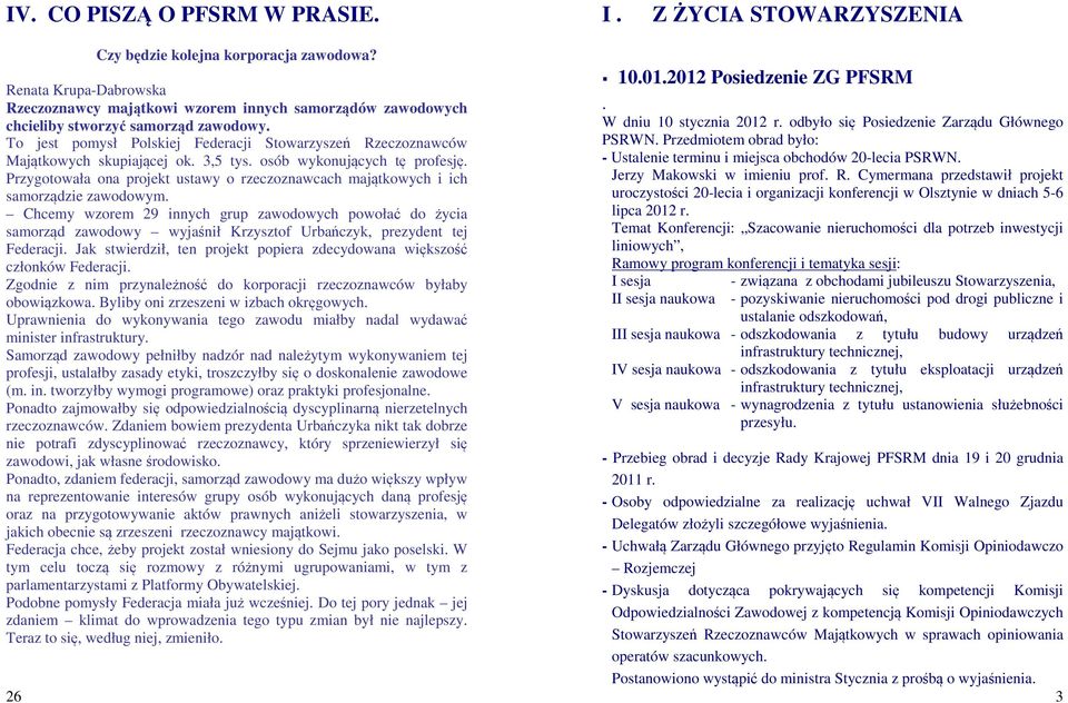 To jest pomysł Polskiej Federacji Stowarzyszeń Rzeczoznawców Majątkowych skupiającej ok. 3,5 tys. osób wykonujących tę profesję.