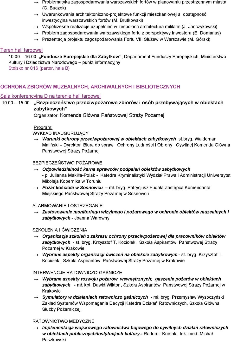 Brutkowski) Współczesne realizacje uzupełnień w zespołach architectura militaris (J. Janczykowski) Problem zagospodarowania warszawskiego fortu z perspektywy Inwestora (E.