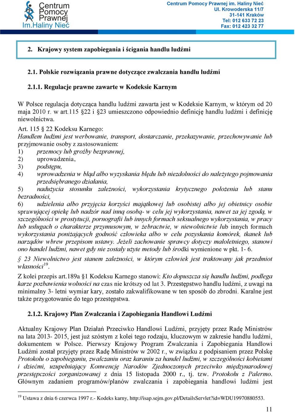 1. Regulacje prawne zawarte w Kodeksie Karnym W Polsce regulacja dotycząca handlu ludźmi zawarta jest w Kodeksie Karnym, w którym od 20 maja 2010 r. w art.