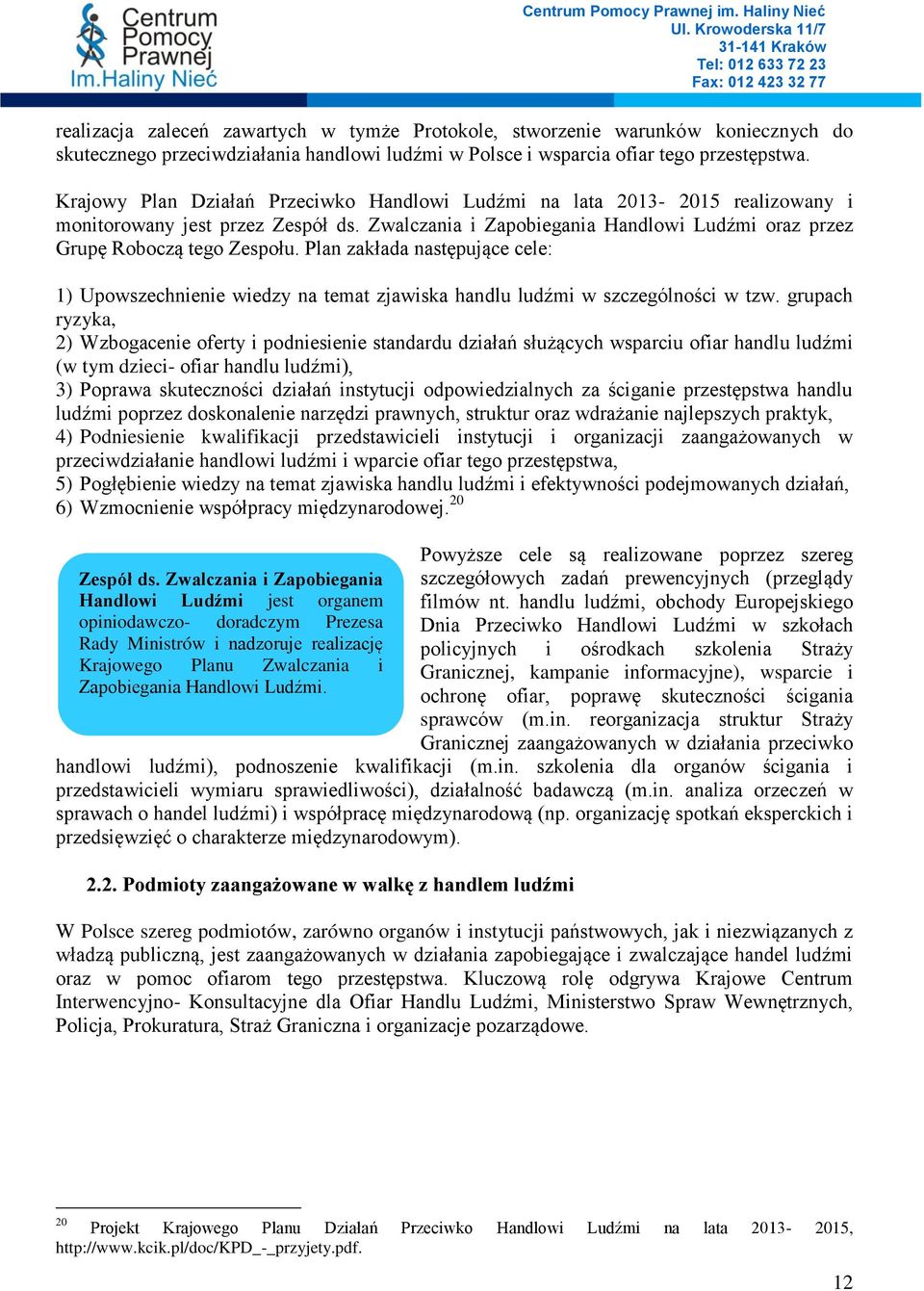 Plan zakłada następujące cele: 1) Upowszechnienie wiedzy na temat zjawiska handlu ludźmi w szczególności w tzw.